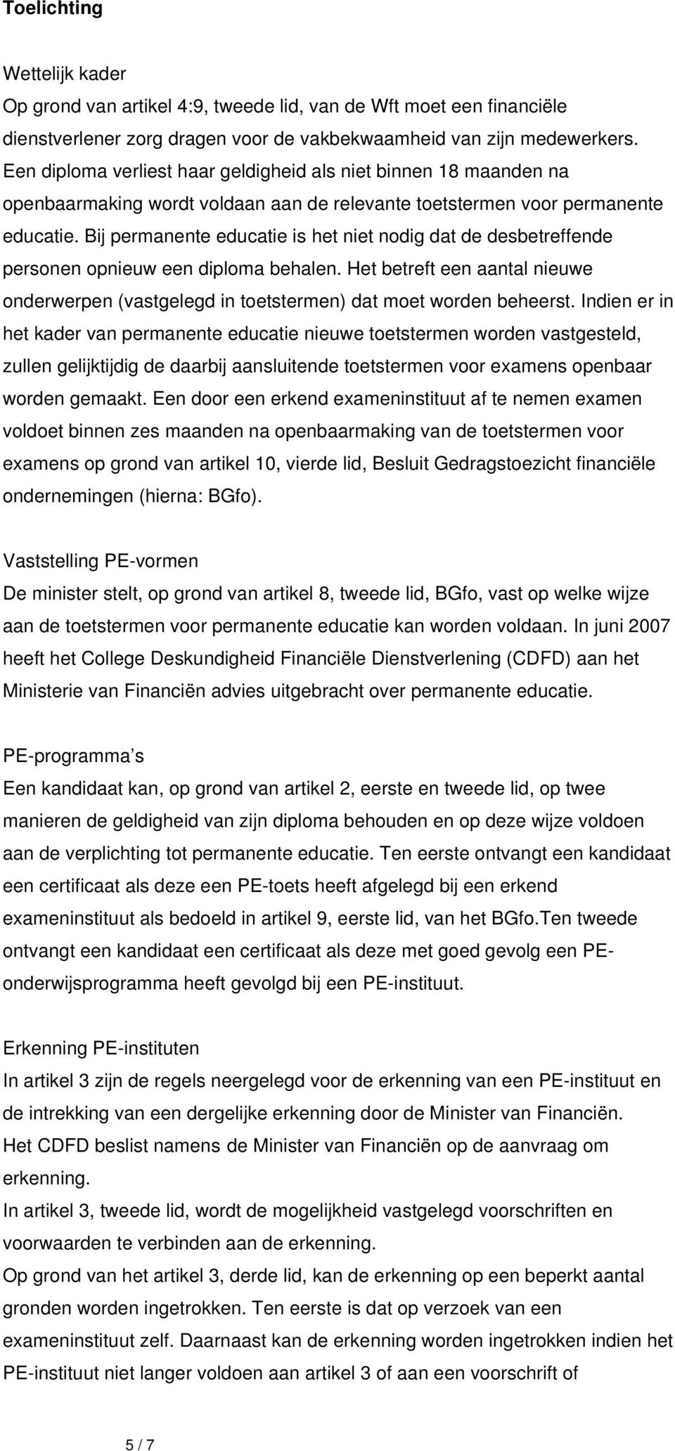 Bij permanente educatie is het niet nodig dat de desbetreffende personen opnieuw een diploma behalen. Het betreft een aantal nieuwe onderwerpen (vastgelegd in toetstermen) dat moet worden beheerst.