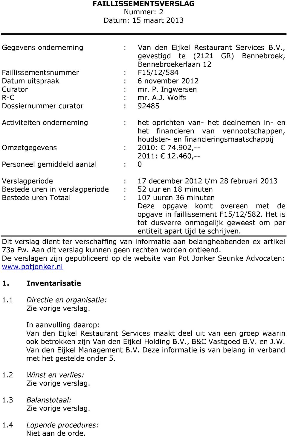 Wolfs Dossiernummer curator : 92485 Activiteiten onderneming : het oprichten van- het deelnemen in- en het financieren van vennootschappen, houdster- en financieringsmaatschappij Omzetgegevens :