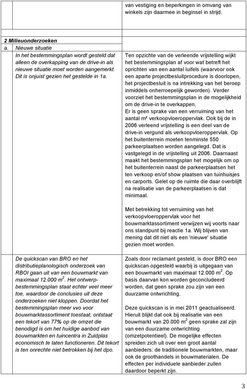 Ten opzichte van de verleende vrijstelling wijkt het bestemmingsplan af voor wat betreft het oprichten van een aantal luifels (waarvoor ook een aparte projectbesluitprocedure is doorlopen, het