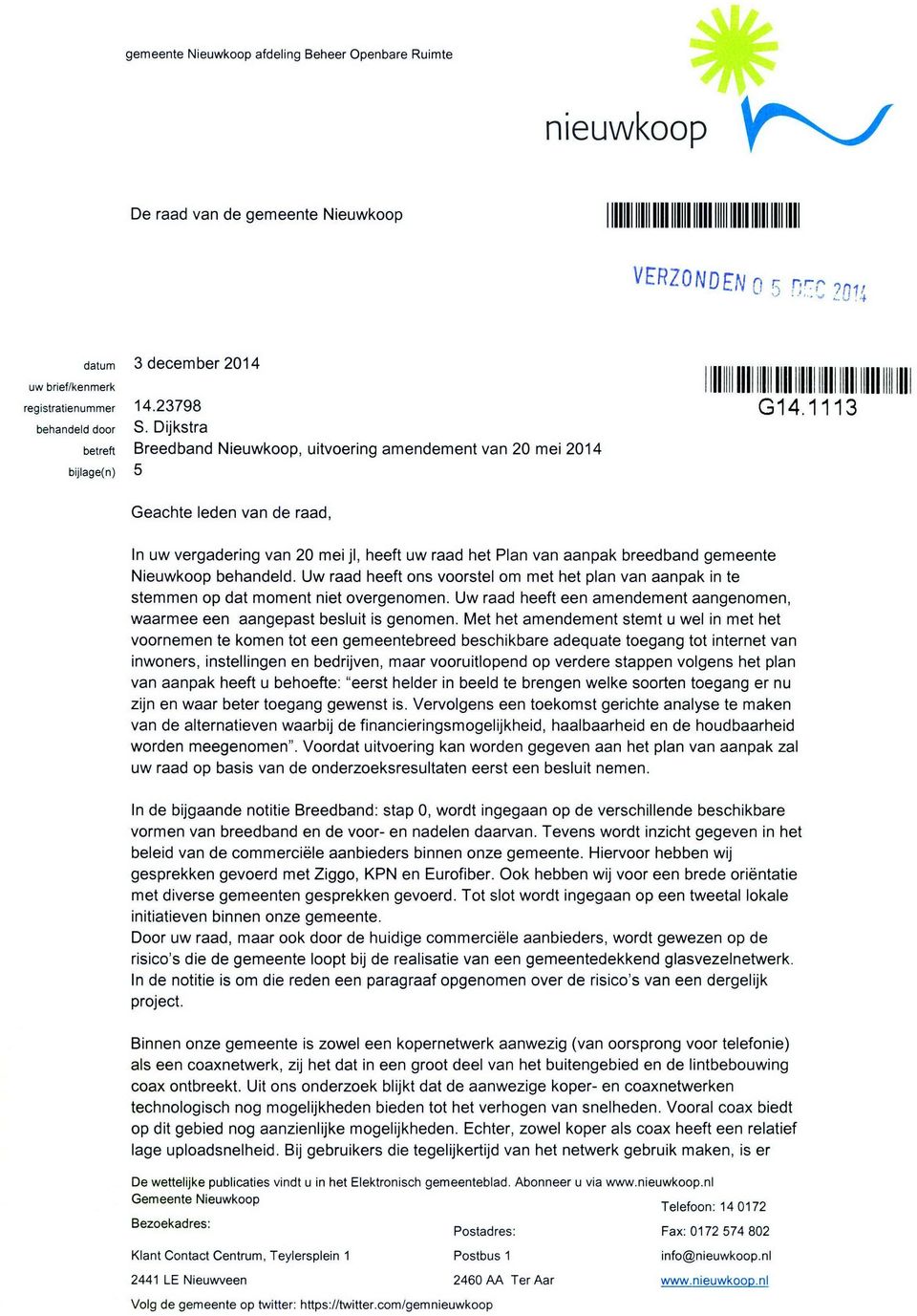 3 Geachte leden van de raad, In uw vergadering van 20 mei jl, heeft uw raad het Plan van aanpak breedband gemeente Nieuwkoop behandeld.
