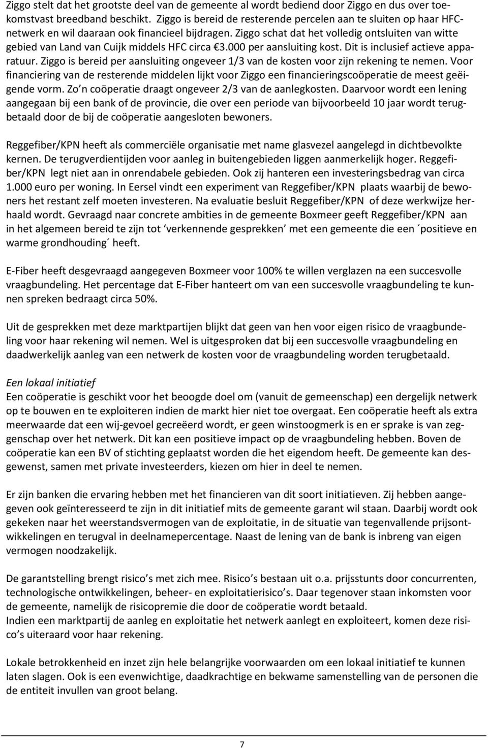 Ziggo schat dat het volledig ontsluiten van witte gebied van Land van Cuijk middels HFC circa 3.000 per aansluiting kost. Dit is inclusief actieve apparatuur.