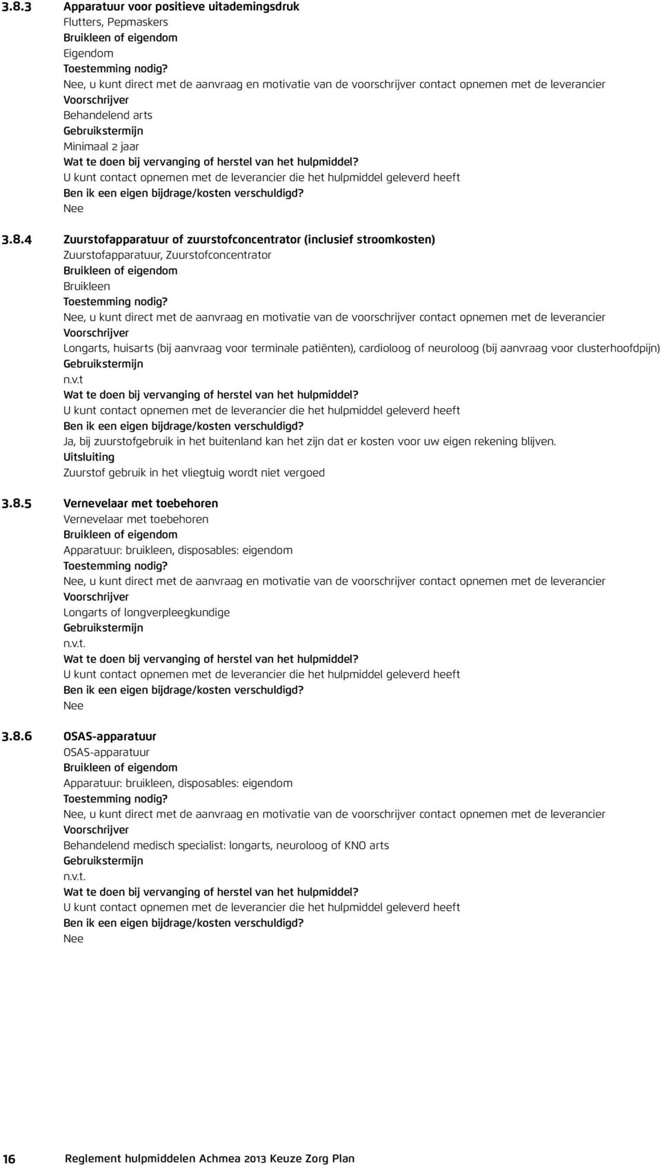 4 Zuurstofapparatuur of zuurstofconcentrator (inclusief stroomkosten) Zuurstofapparatuur, Zuurstofconcentrator, u kunt direct met de aanvraag en motivatie van de voorschrijver contact opnemen met de