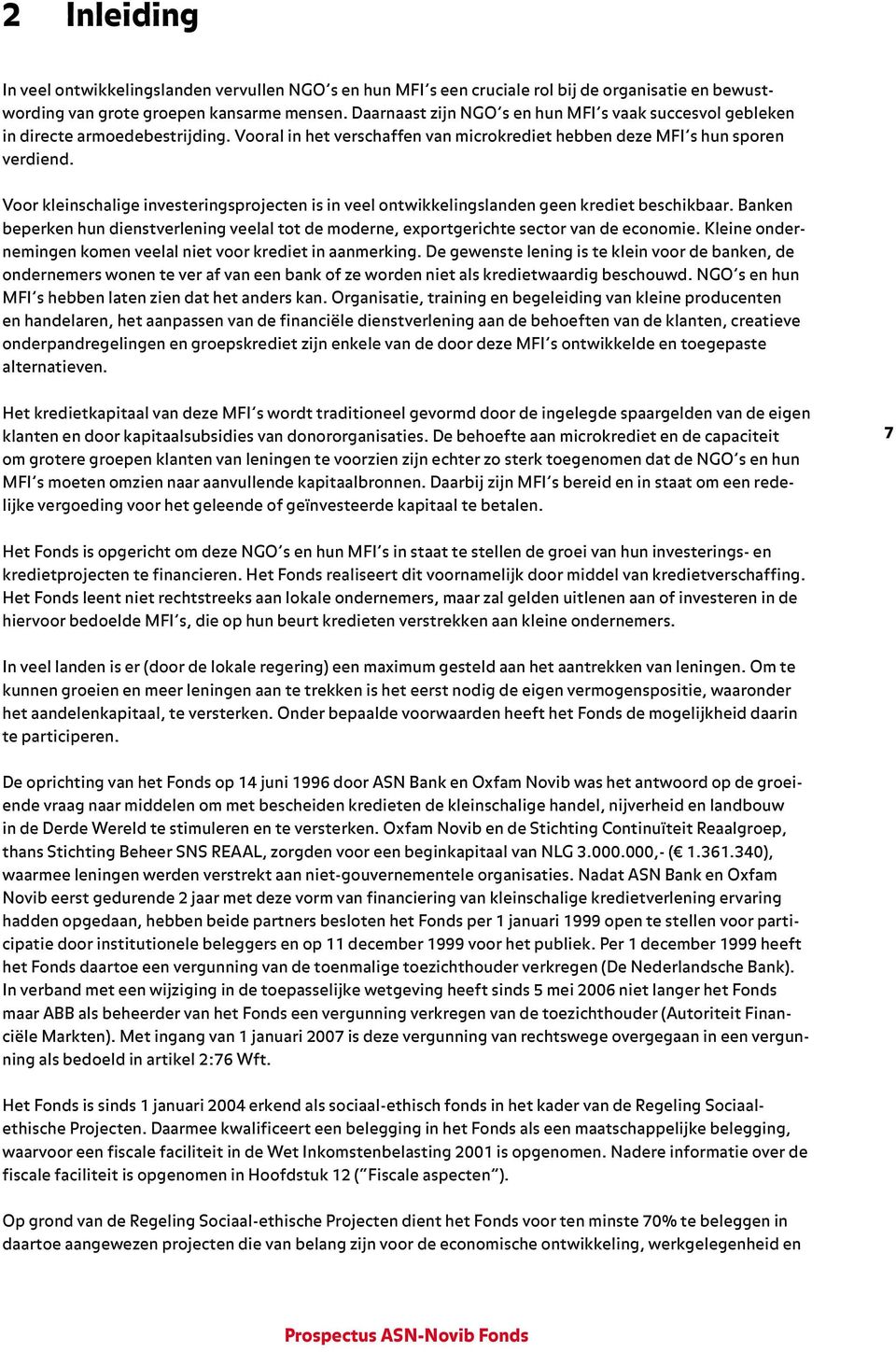 Voor kleinschalige investeringsprojecten is in veel ontwikkelingslanden geen krediet beschikbaar. Banken beperken hun dienstverlening veelal tot de moderne, exportgerichte sector van de economie.