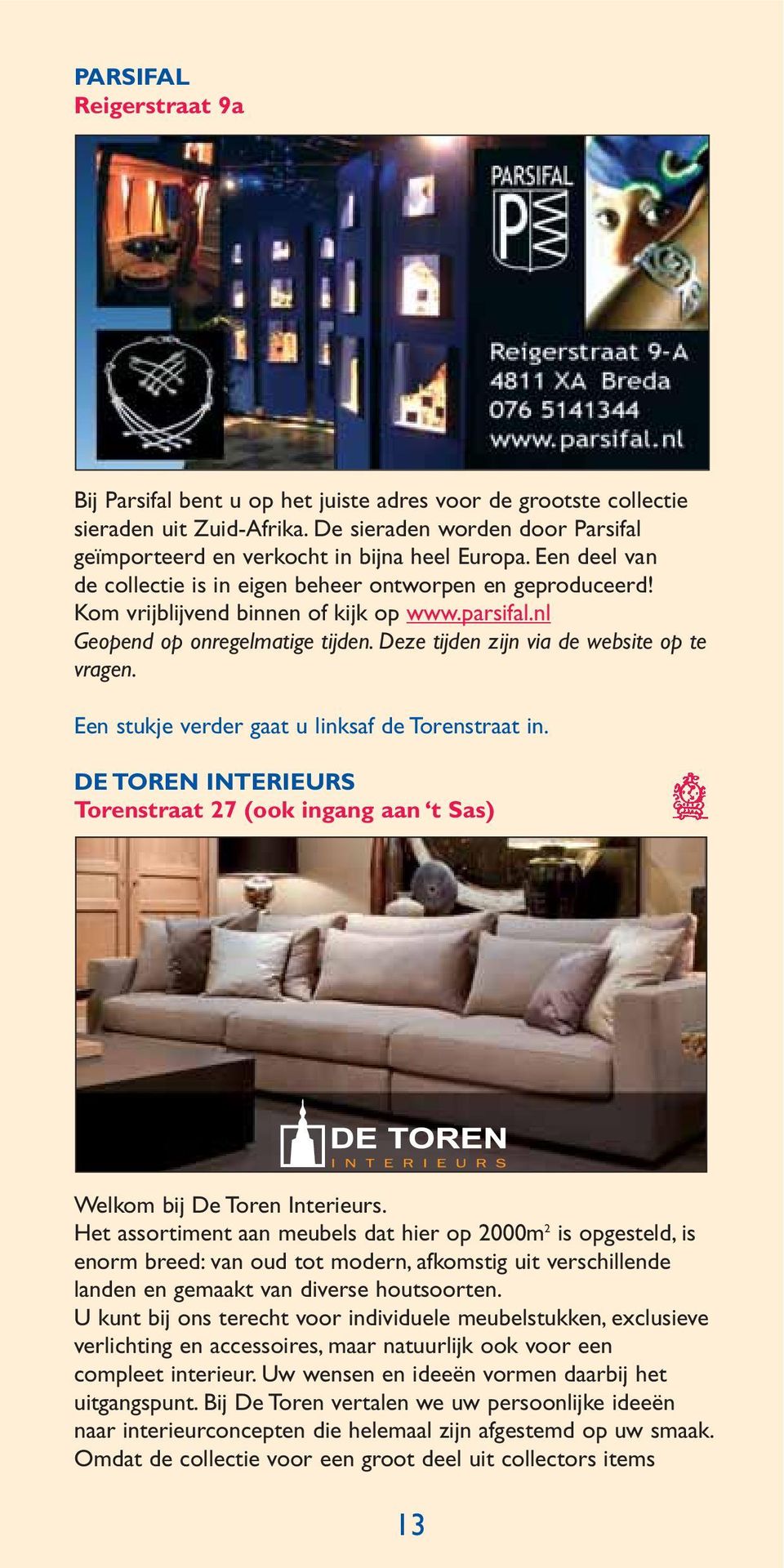 Deze tijden zijn via de website op te vragen. Een stukje verder gaat u linksaf de Torenstraat in. DE TOREN INTERIEURS Torenstraat 27 (ook ingang aan t Sas) Welkom bij De Toren Interieurs.