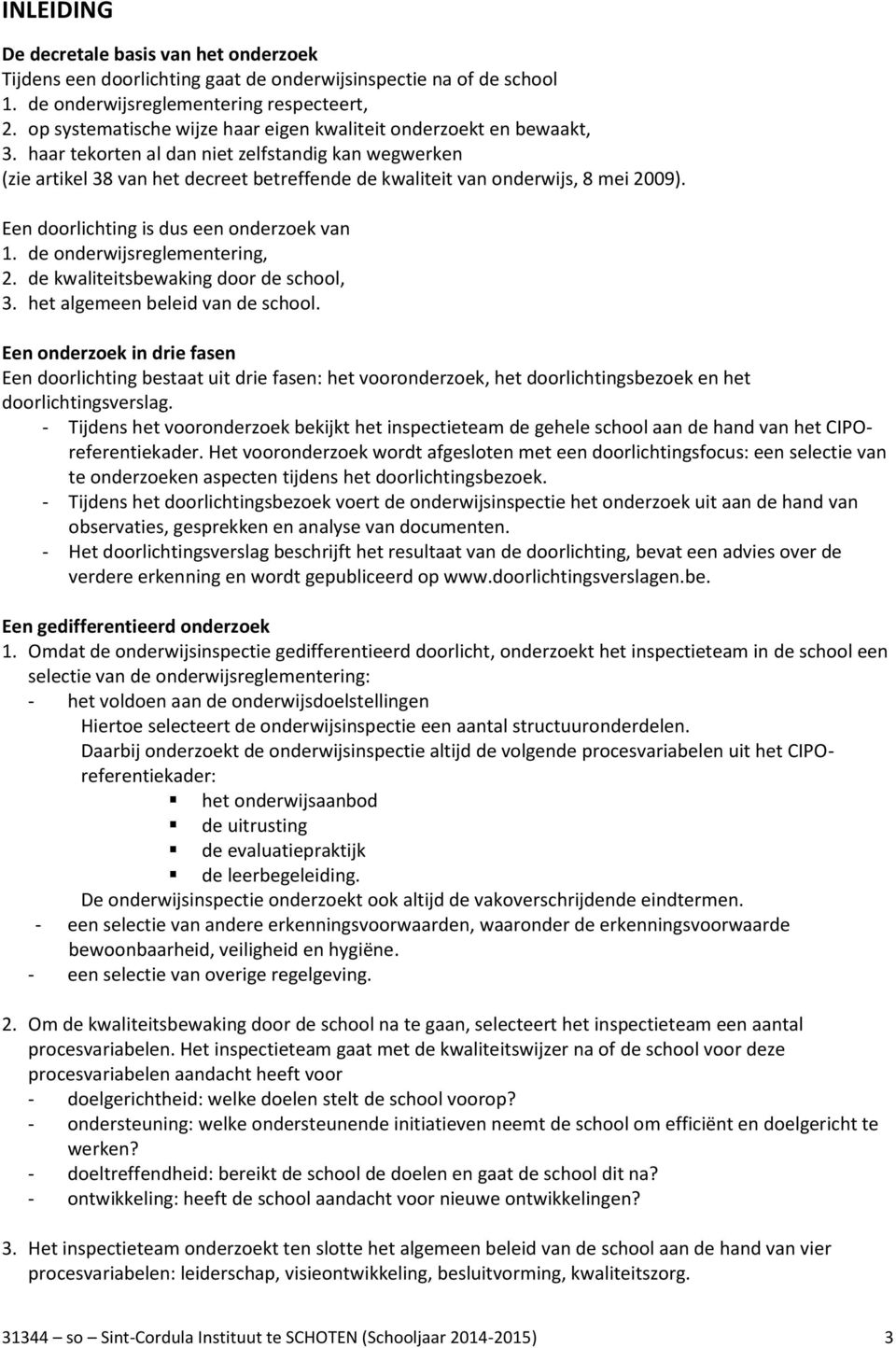 haar tekorten al dan niet zelfstandig kan wegwerken (zie artikel 38 van het decreet betreffende de kwaliteit van onderwijs, 8 mei 2009). Een doorlichting is dus een onderzoek van 1.