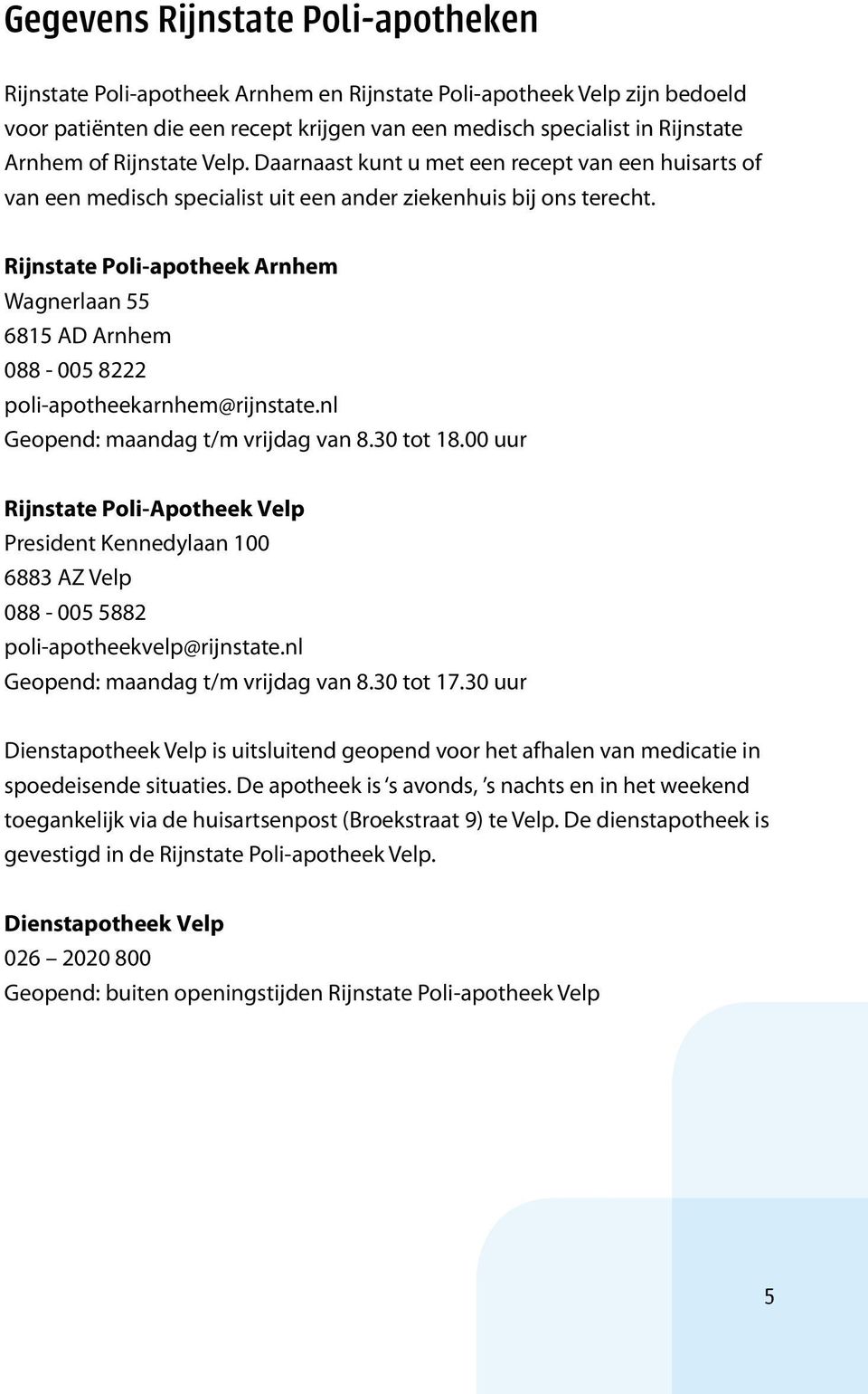 Rijnstate Poli-apotheek Arnhem Wagnerlaan 55 6815 AD Arnhem 088-005 8222 poli-apotheekarnhem@rijnstate.nl Geopend: maandag t/m vrijdag van 8.30 tot 18.