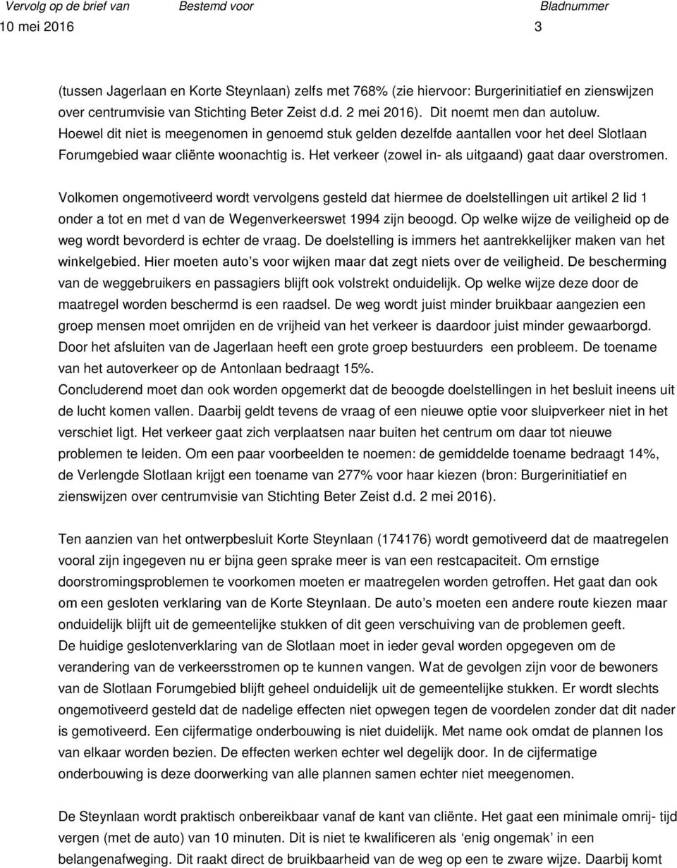 Volkomen ongemotiveerd wordt vervolgens gesteld dat hiermee de doelstellingen uit artikel 2 lid 1 onder a tot en met d van de Wegenverkeerswet 1994 zijn beoogd.