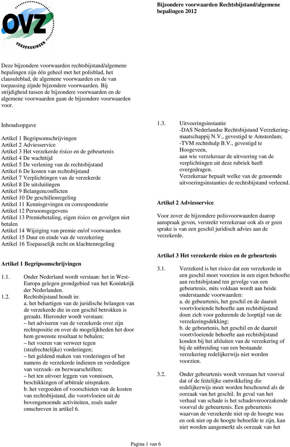 Inhoudsopgave Artikel 1 Begripsomschrijvingen Artikel 2 Adviesservice Artikel 3 Het verzekerde risico en de gebeurtenis Artikel 4 De wachttijd Artikel 5 De verlening van de rechtsbijstand Artikel 6