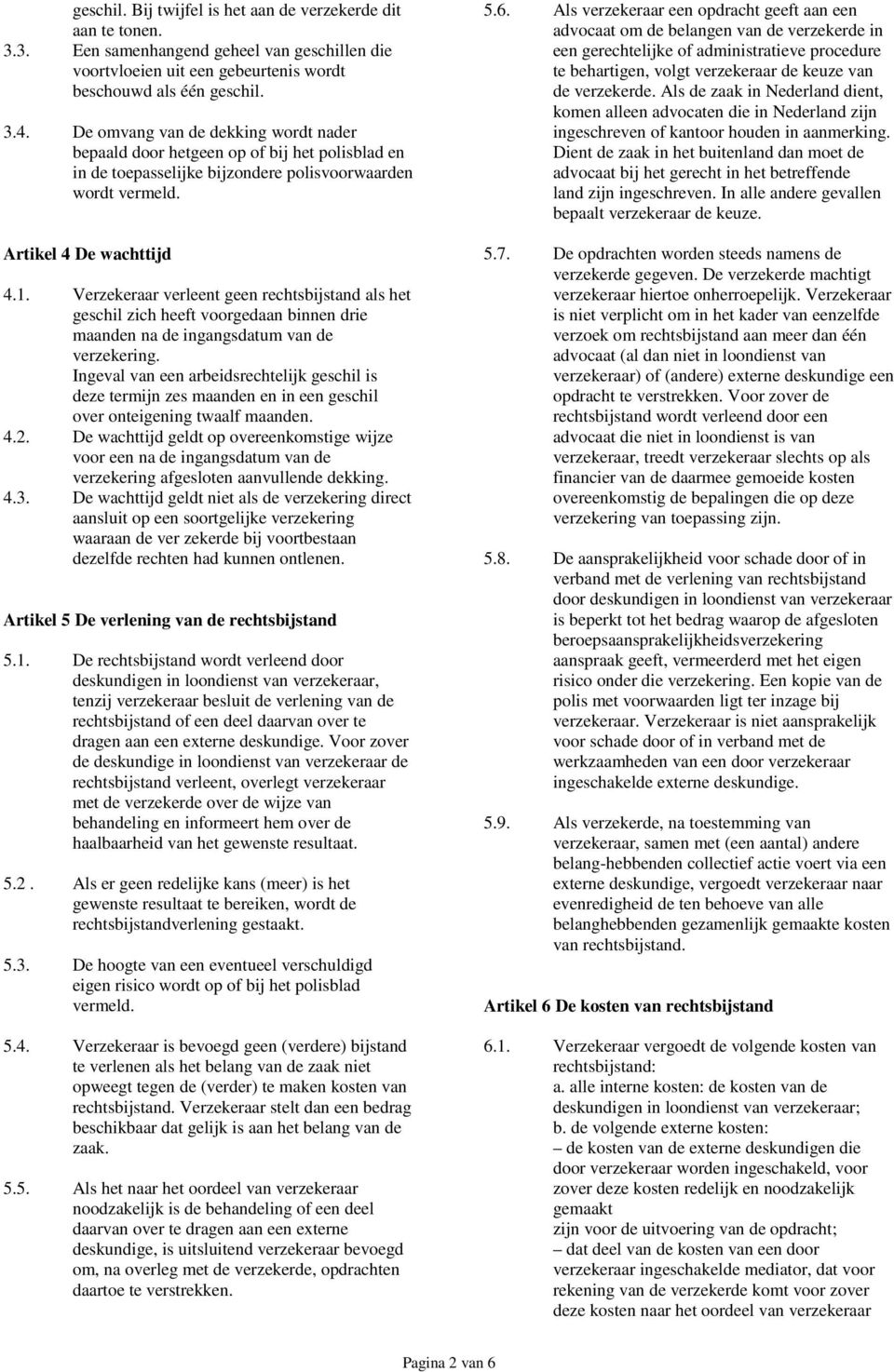 Verzekeraar verleent geen rechtsbijstand als het geschil zich heeft voorgedaan binnen drie maanden na de ingangsdatum van de verzekering.