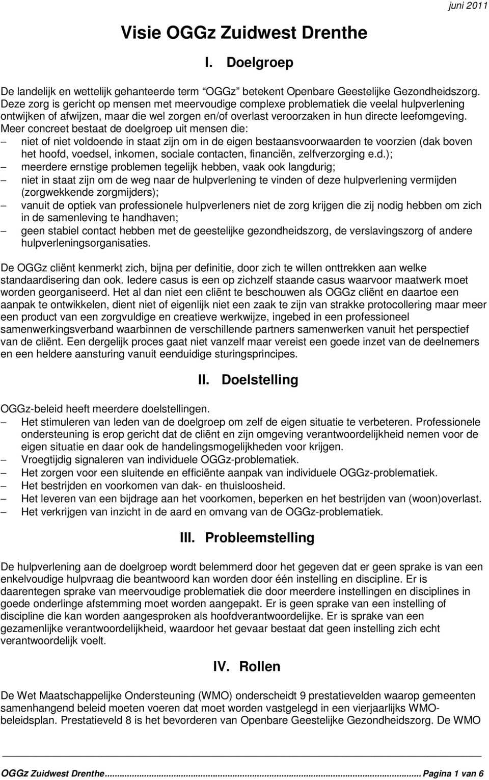 Meer concreet bestaat de doelgroep uit mensen die: niet of niet voldoende in staat zijn om in de eigen bestaansvoorwaarden te voorzien (dak boven het hoofd, voedsel, inkomen, sociale contacten,