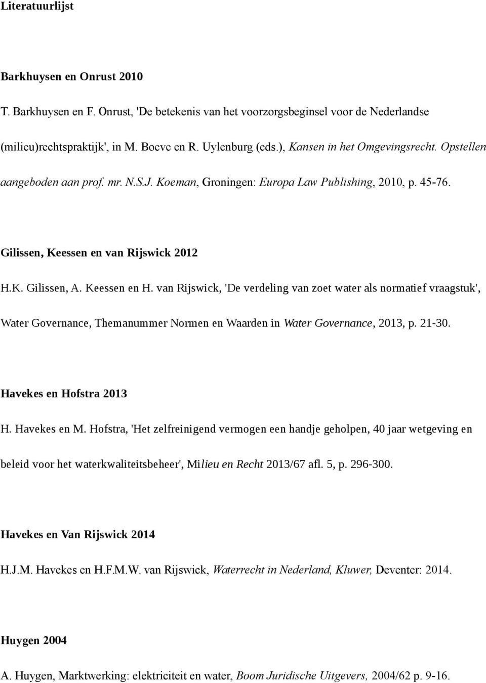 Keessen en H. van Rijswick, 'De verdeling van zoet water als normatief vraagstuk', Water Governance, Themanummer Normen en Waarden in Water Governance, 2013, p. 21-30. Havekes en Hofstra 2013 H.