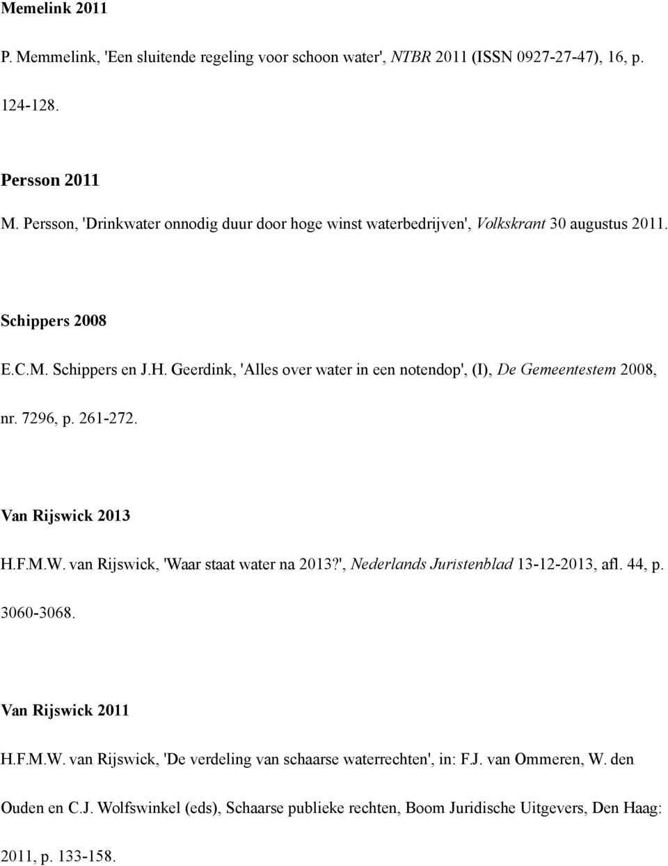 Geerdink, 'Alles over water in een notendop', (I), De Gemeentestem 2008, nr. 7296, p. 261-272. Van Rijswick 2013 H.F.M.W. van Rijswick, 'Waar staat water na 2013?