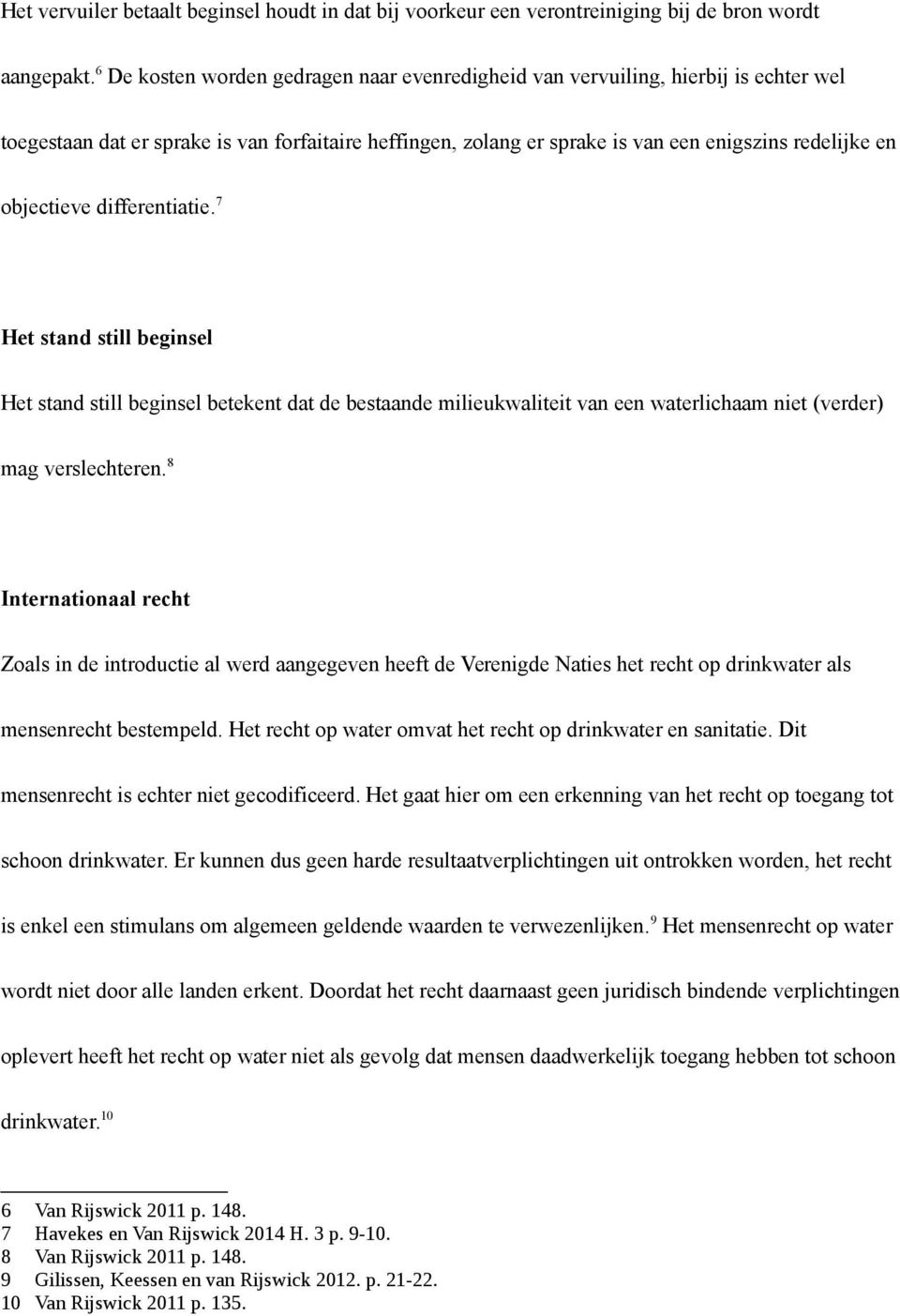 objectieve differentiatie. 7 Het stand still beginsel Het stand still beginsel betekent dat de bestaande milieukwaliteit van een waterlichaam niet (verder) mag verslechteren.