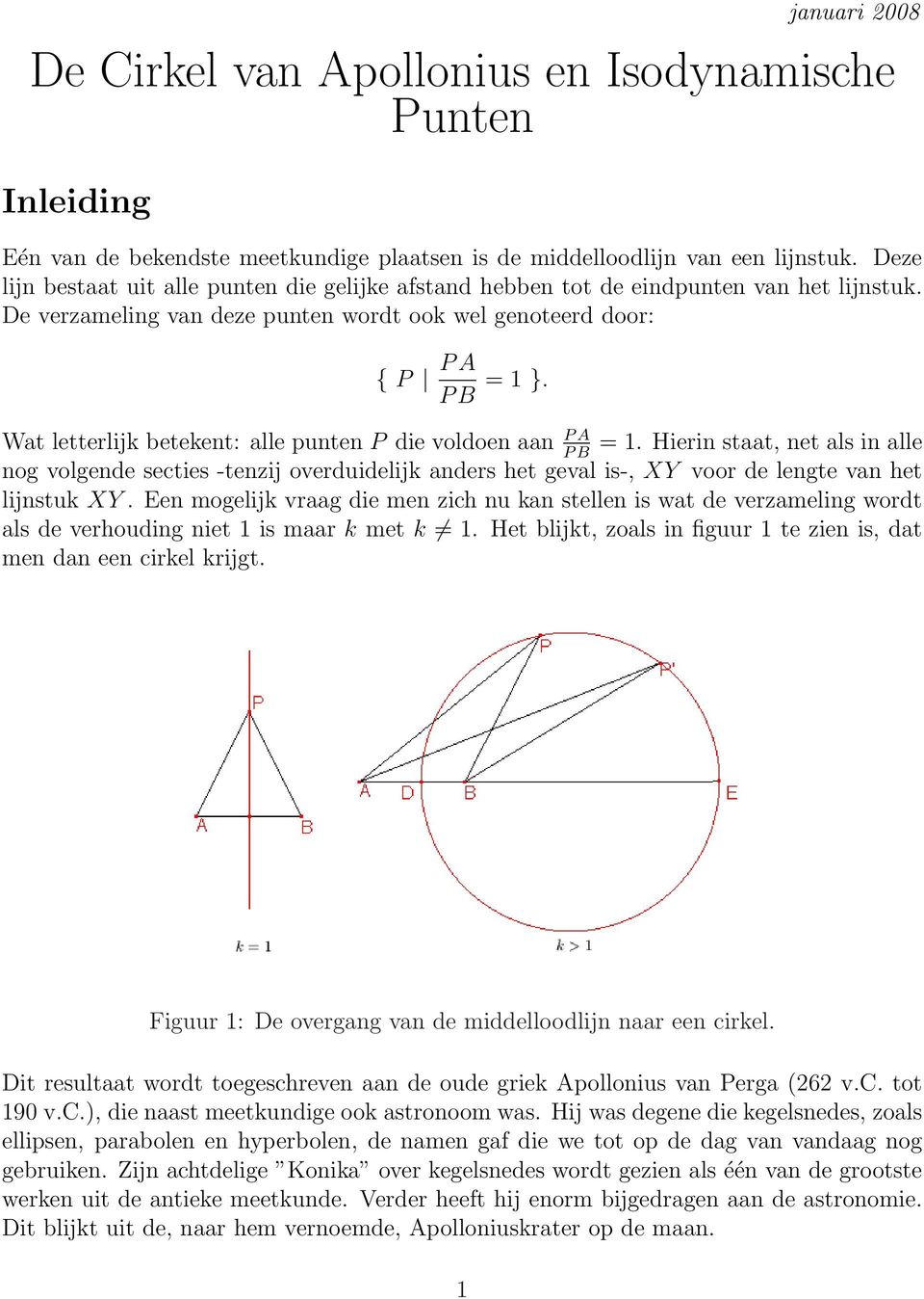 Wat letterlijk betekent: alle punten P die voldoen aan P A = 1. Hierin staat, net als in alle nog volgende secties -tenzij overduidelijk anders het geval is-, XY voor de lengte van het lijnstuk XY.