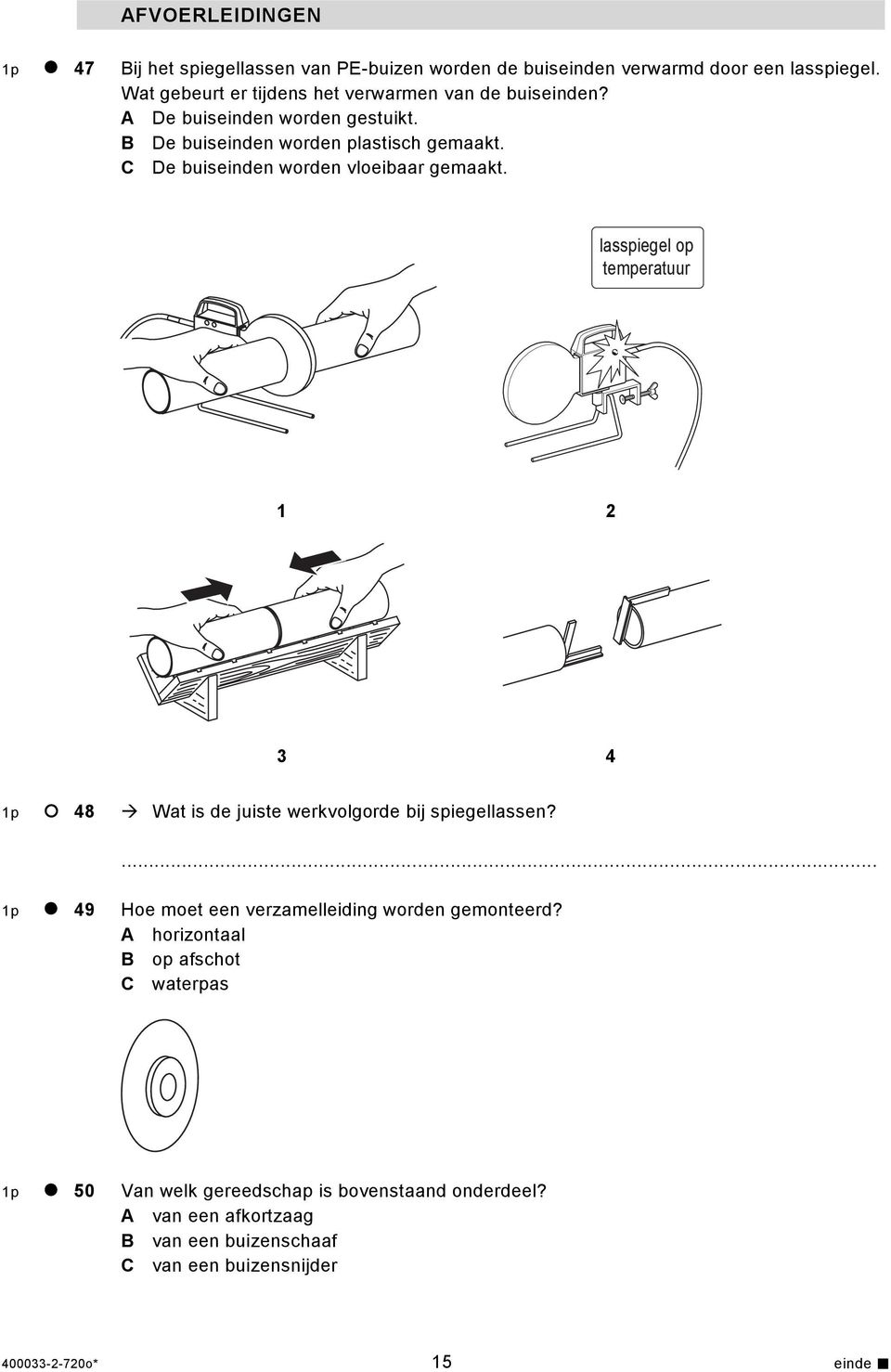 C De buiseinden worden vloeibaar gemaakt. lasspiegel op temperatuur 1 2 3 4 1p 48 Wat is de juiste werkvolgorde bij spiegellassen?