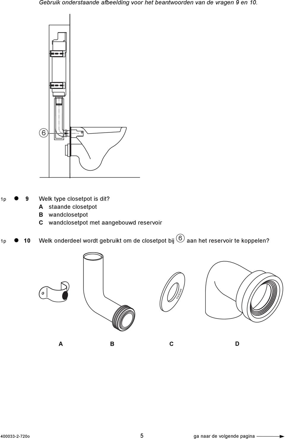 A staande closetpot B wandclosetpot C wandclosetpot met aangebouwd reservoir 1p 10