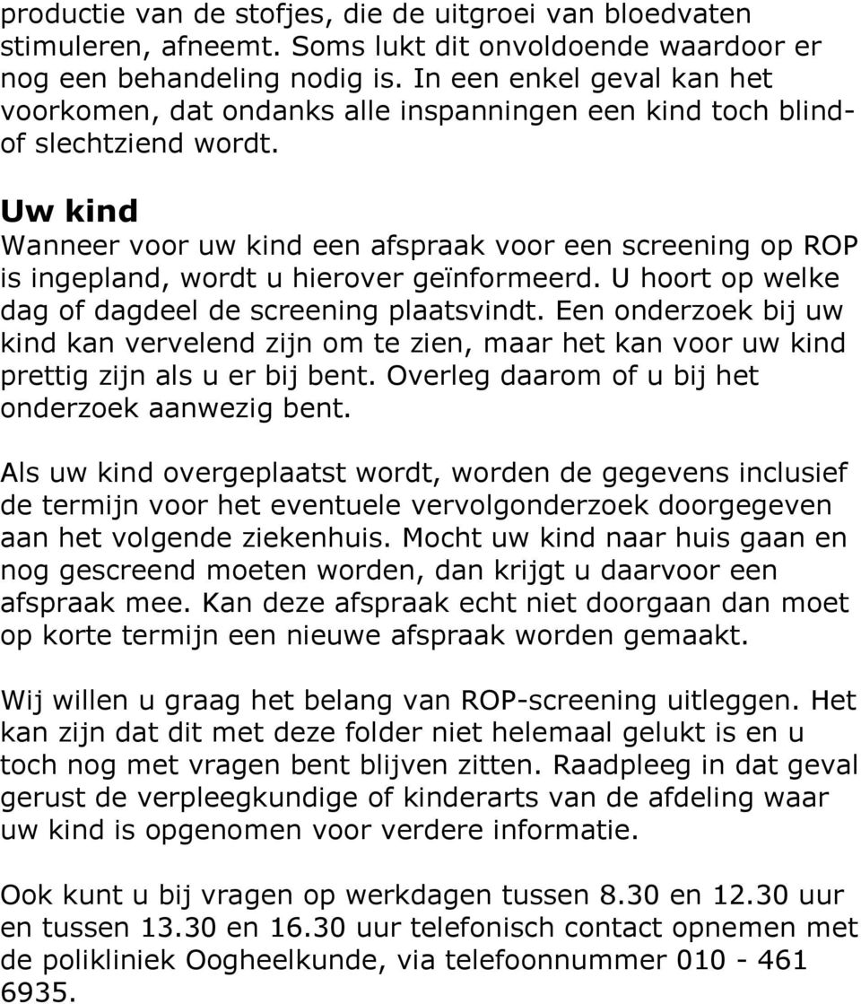 Uw kind Wanneer voor uw kind een afspraak voor een screening op ROP is ingepland, wordt u hierover geïnformeerd. U hoort op welke dag of dagdeel de screening plaatsvindt.