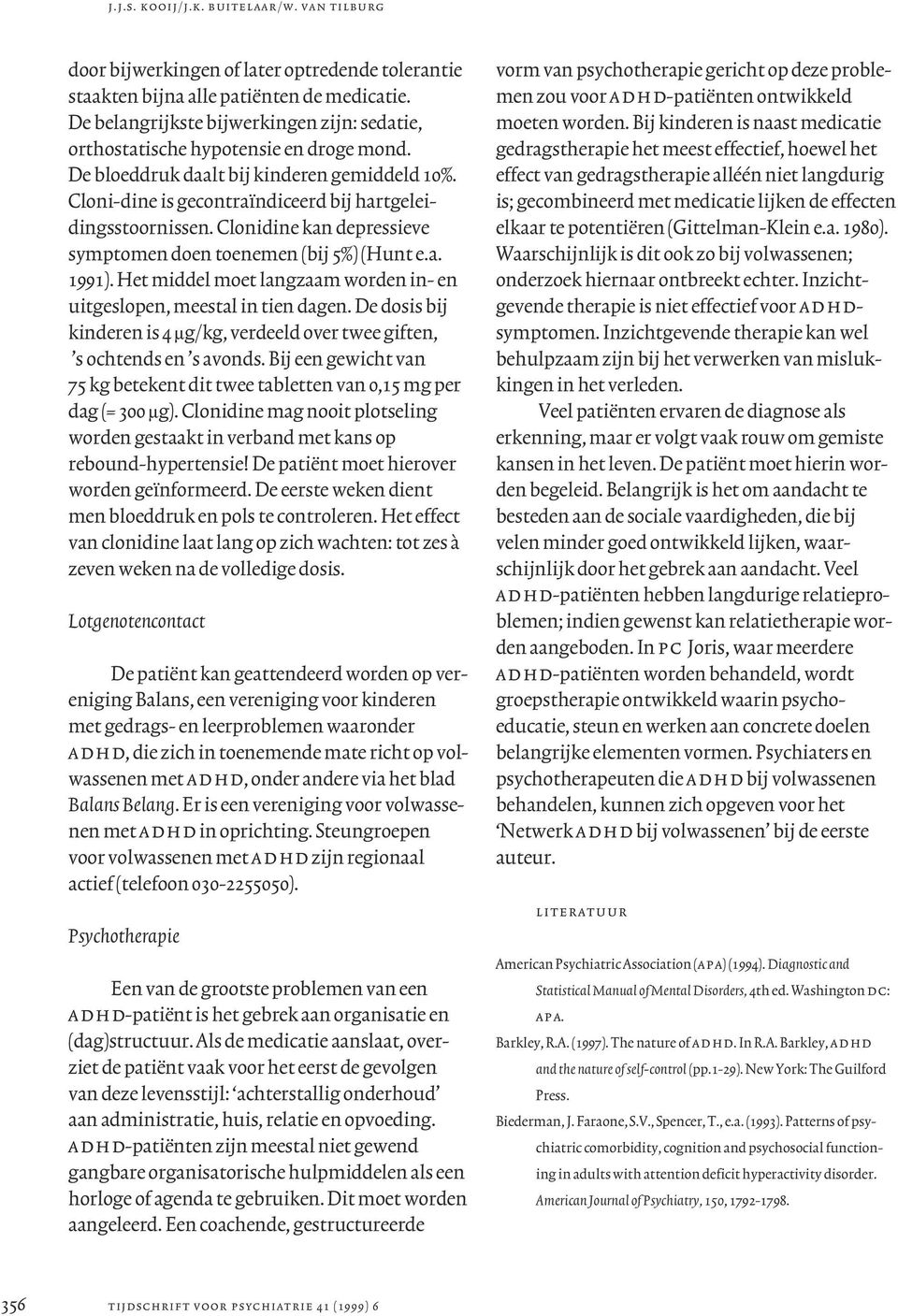 Clonidine kan depressieve symptomen doen toenemen (bij 5%) (Hunt e.a. 1991). Het middel moet langzaam worden in- en uitgeslopen, meestal in tien dagen.