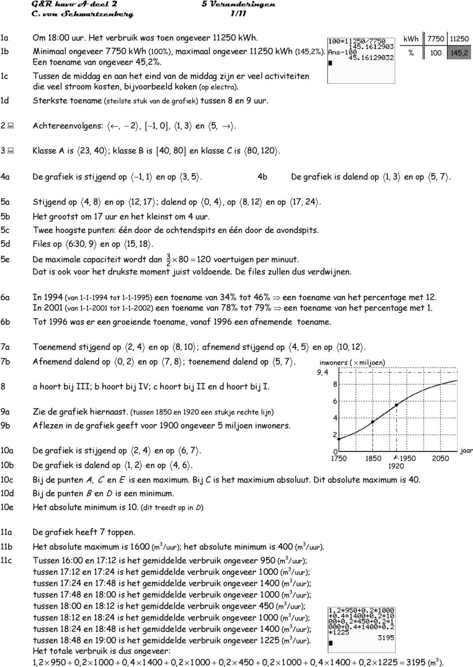 100 145, Achereenvolgens:,, [ 1, 0 ], 1, en 5, Klasse A is, 40 ; klasse B is [ 40, 80 ] en klasse C is 80, 10 4a De grafiek is sijgend op 1, 1 en op, 5 4b De grafiek is dalend op 1, en op 5, 7 5a