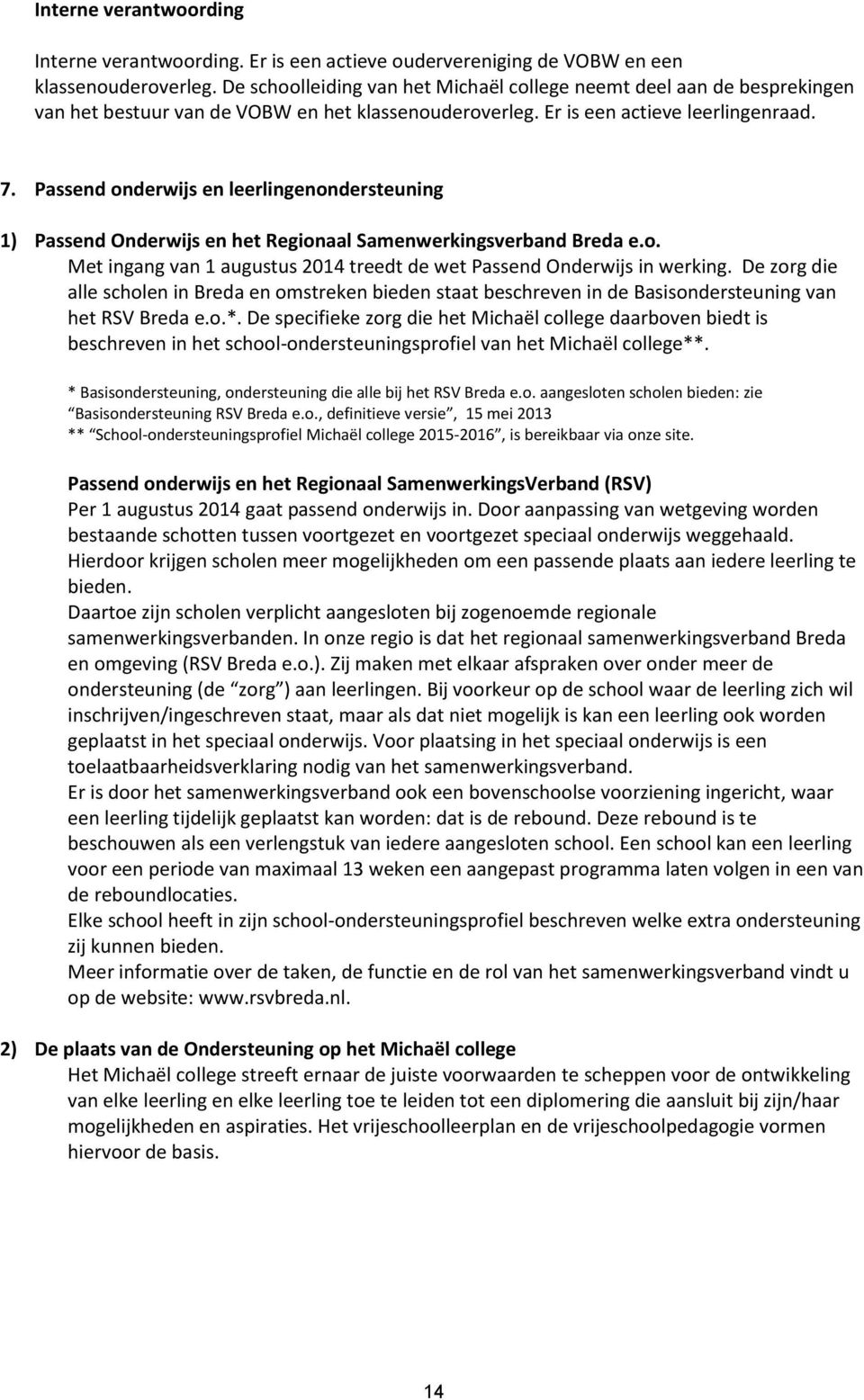Passend onderwijs en leerlingenondersteuning 1) Passend Onderwijs en het Regionaal Samenwerkingsverband Breda e.o. Met ingang van 1 augustus 2014 treedt de wet Passend Onderwijs in werking.