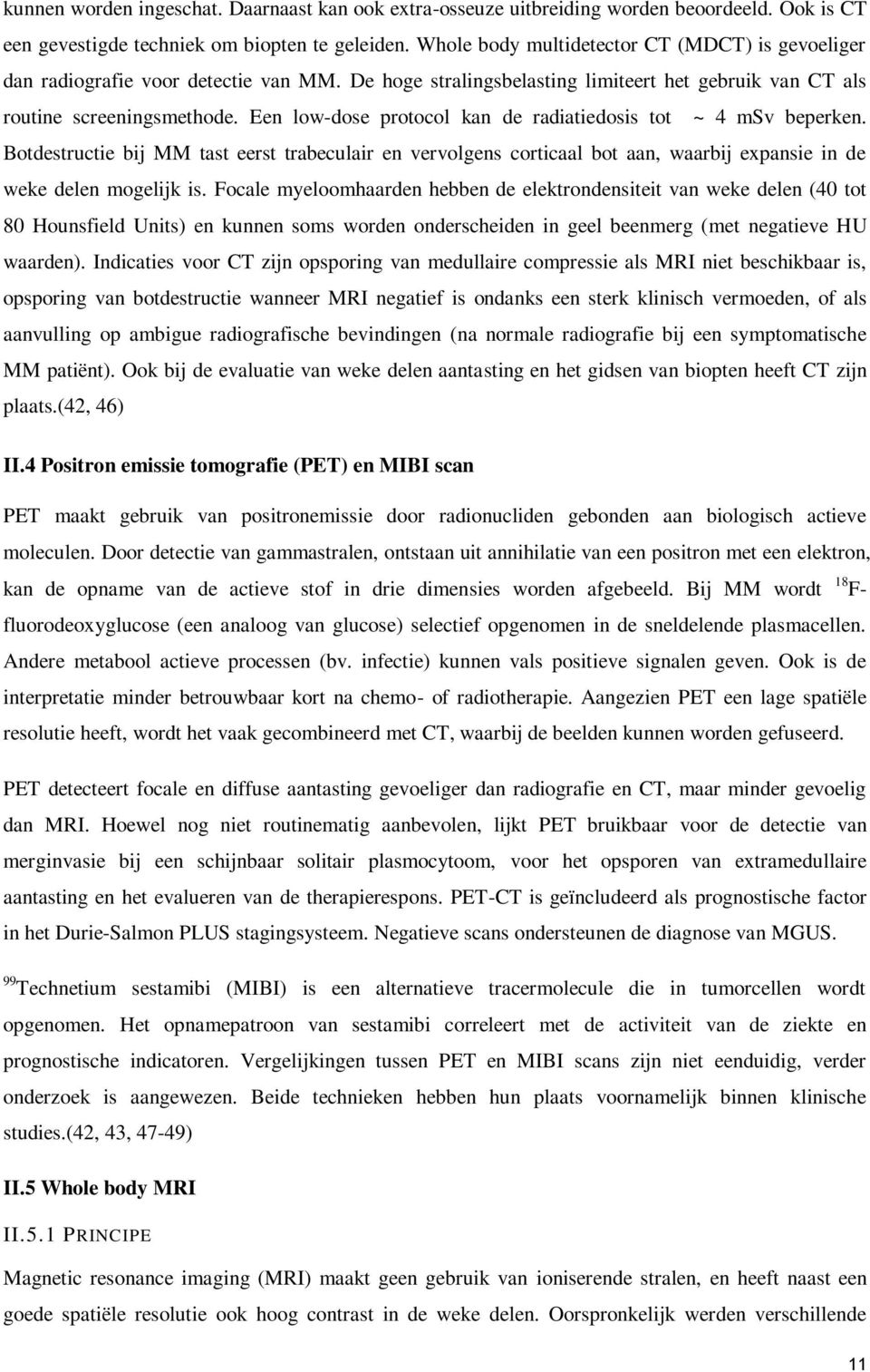 Een low-dose protocol kan de radiatiedosis tot ~ 4 msv beperken. Botdestructie bij MM tast eerst trabeculair en vervolgens corticaal bot aan, waarbij expansie in de weke delen mogelijk is.