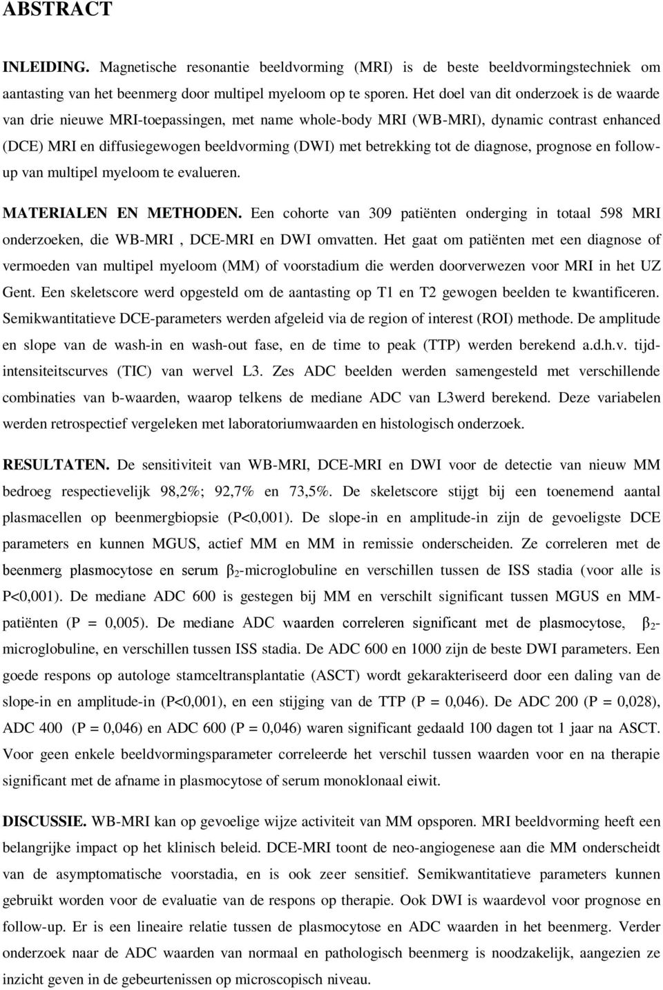 tot de diagnose, prognose en followup van multipel myeloom te evalueren. MATERIALEN EN METHODEN.