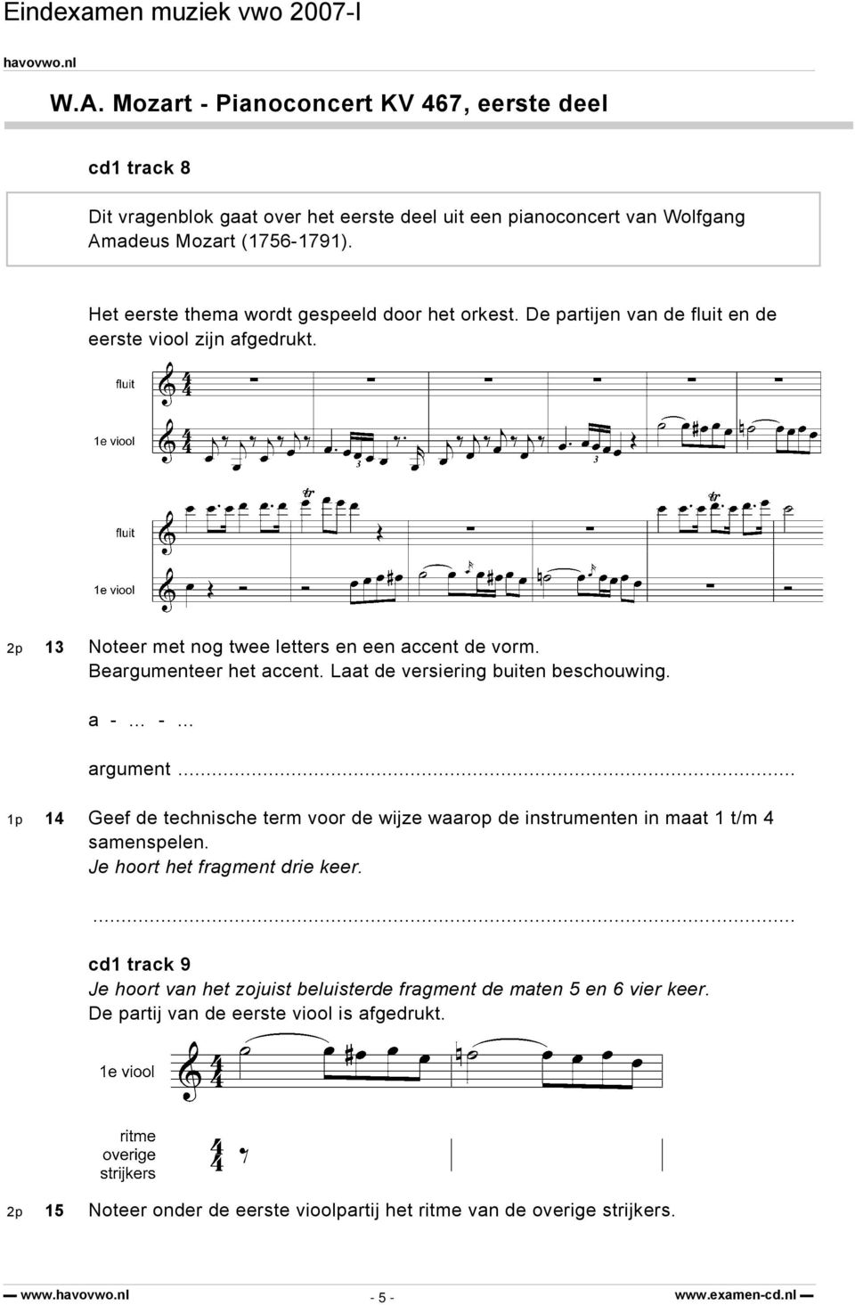 Beargumenteer het accent. Laat de versiering buiten beschouwing. a - - argument... 1p 14 Geef de technische term voor de wijze waarop de instrumenten in maat 1 t/m 4 samenspelen.