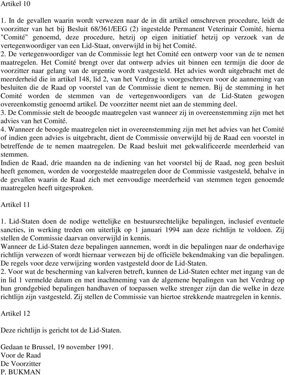 genoemd, deze procedure, hetzij op eigen initiatief hetzij op verzoek van de vertegenwoordiger van een Lid-Staat, onverwijld in bij het Comité. 2.