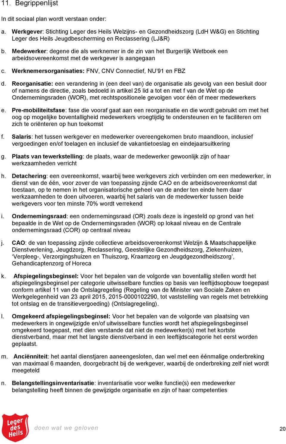 Medewerker: degene die als werknemer in de zin van het Burgerlijk Wetboek een arbeidsovereenkomst met de werkgever is aangegaan c. Werknemersorganisaties: FNV, CNV Connectief, NU 91 en FBZ d.