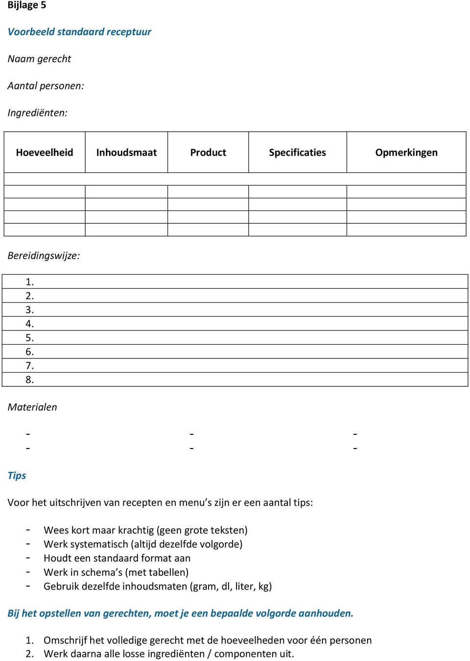 Materialen Tips Voor het uitschrijven van recepten en menu s zijn er een aantal tips: - Wees kort maar krachtig (geen grote teksten) - Werk systematisch (altijd dezelfde