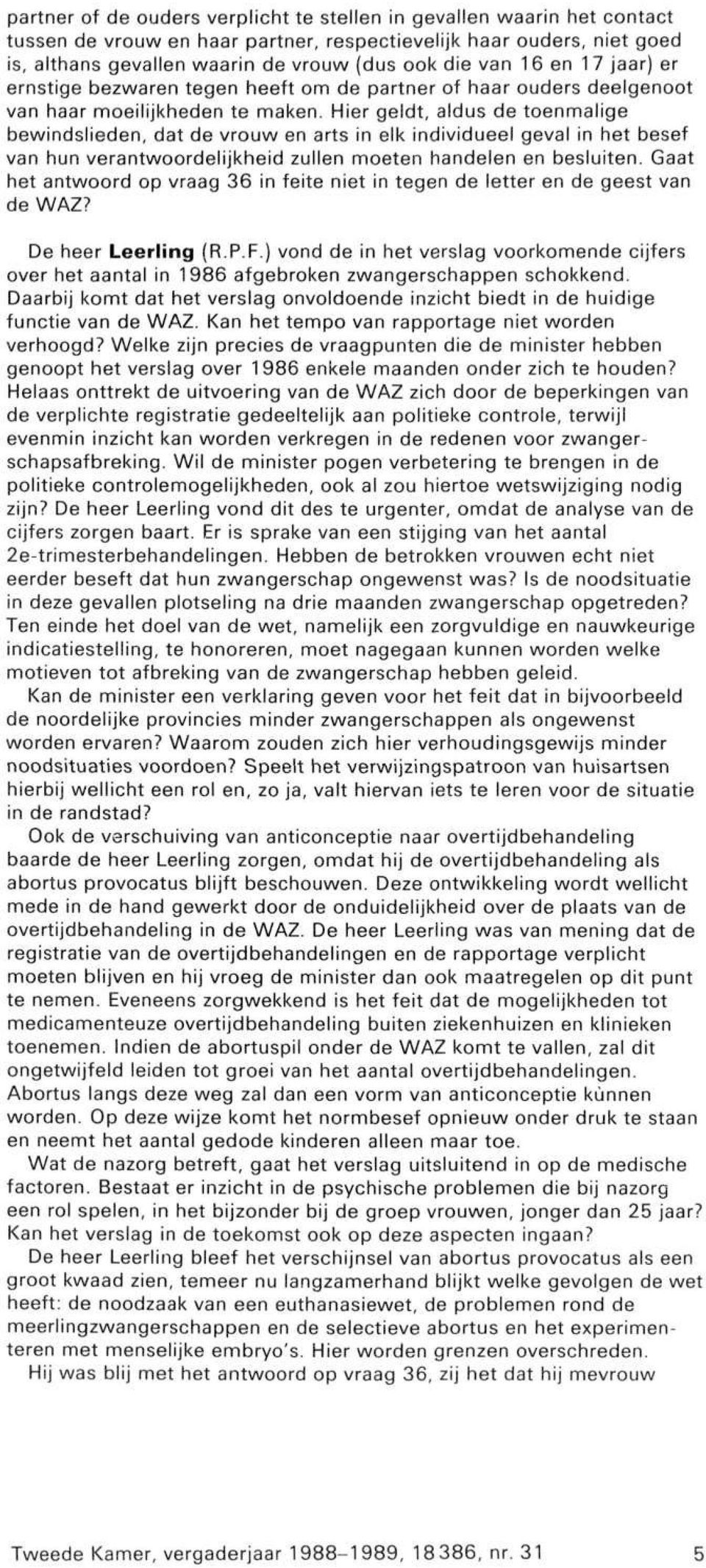 Hier geldt, aldus de toenmalige bewindslieden, dat de vrouw en arts in elk individueel geval in het besef van hun verantwoordelijkheid zullen moeten handelen en besluiten.