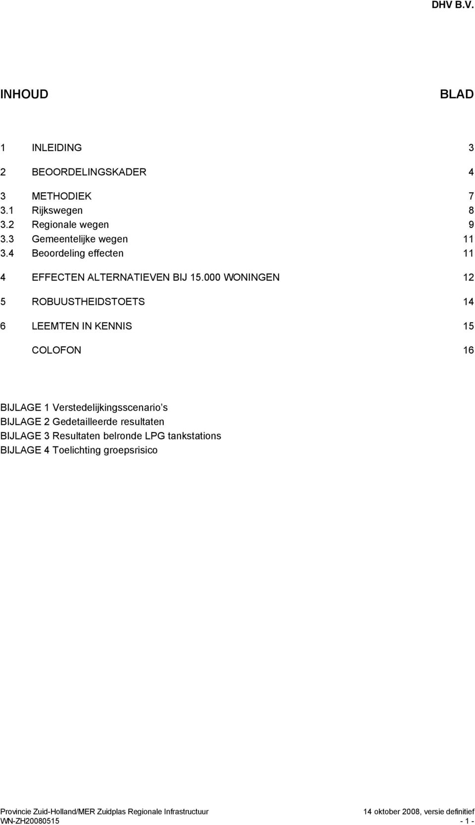 000 WONINGEN 12 5 ROBUUSTHEIDSTOETS 14 6 LEEMTEN IN KENNIS 15 COLOFON 16 BIJLAGE 1 Verstedelijkingsscenario s BIJLAGE 2