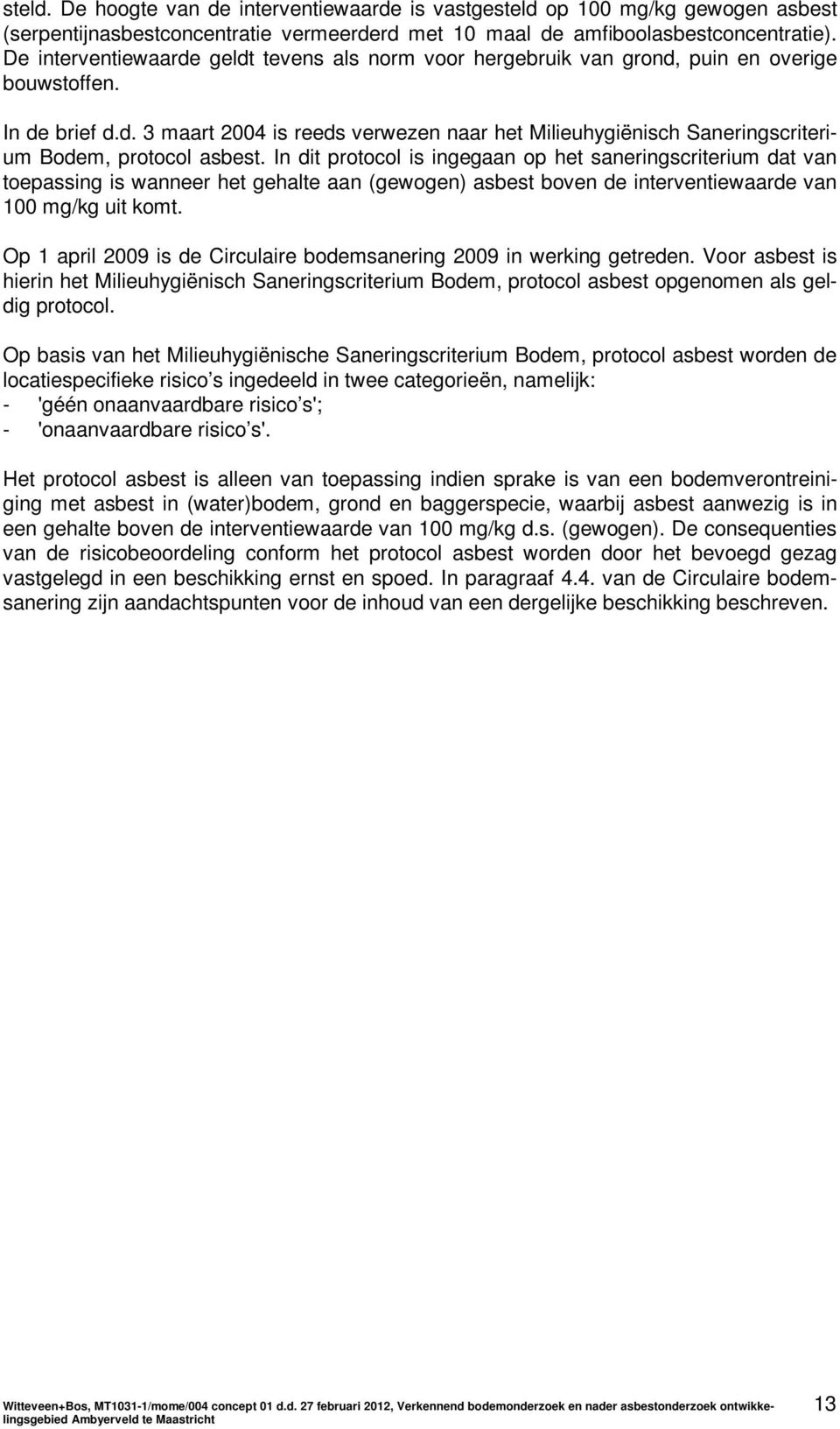 In dit protocol is ingegaan op het saneringscriterium dat van toepassing is wanneer het gehalte aan (gewogen) asbest boven de interventiewaarde van 100 mg/kg uit komt.