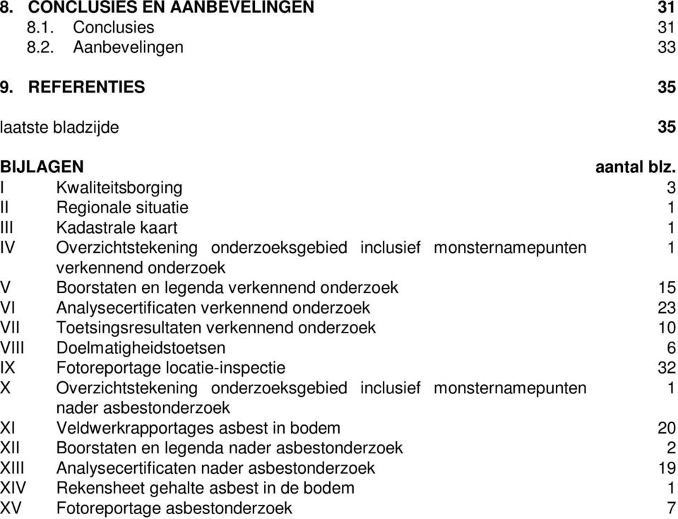 onderzoek 15 VI Analysecertificaten verkennend onderzoek 23 VII Toetsingsresultaten verkennend onderzoek 10 VIII Doelmatigheidstoetsen 6 IX Fotoreportage locatie-inspectie 32 X Overzichtstekening