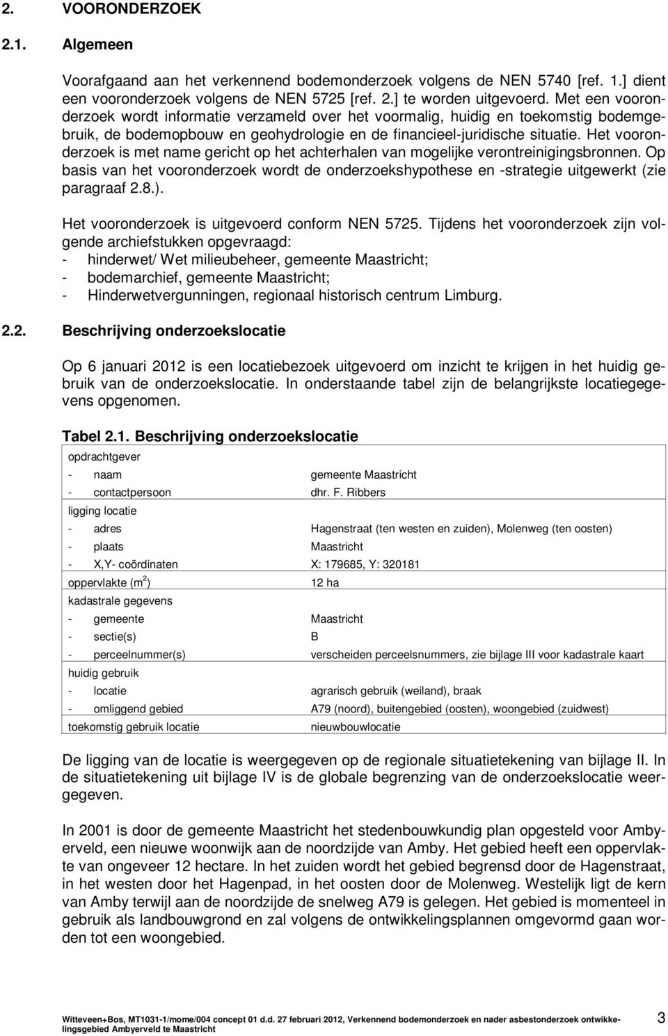 Het vooronderzoek is met name gericht op het achterhalen van mogelijke verontreinigingsbronnen. Op basis van het vooronderzoek wordt de onderzoekshypothese en -strategie uitgewerkt (zie paragraaf 2.8.