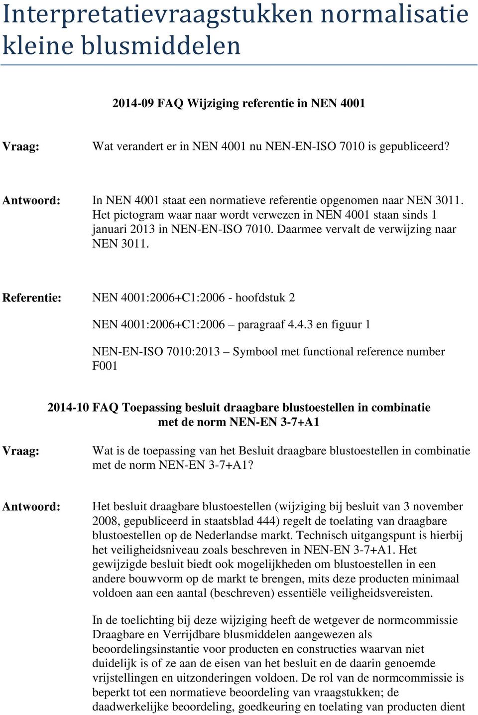 Daarmee vervalt de verwijzing naar NEN 3011. Referentie: NEN 40