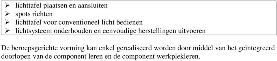 De beroepsgerichte vorming kan enkel gerealiseerd worden door middel van het