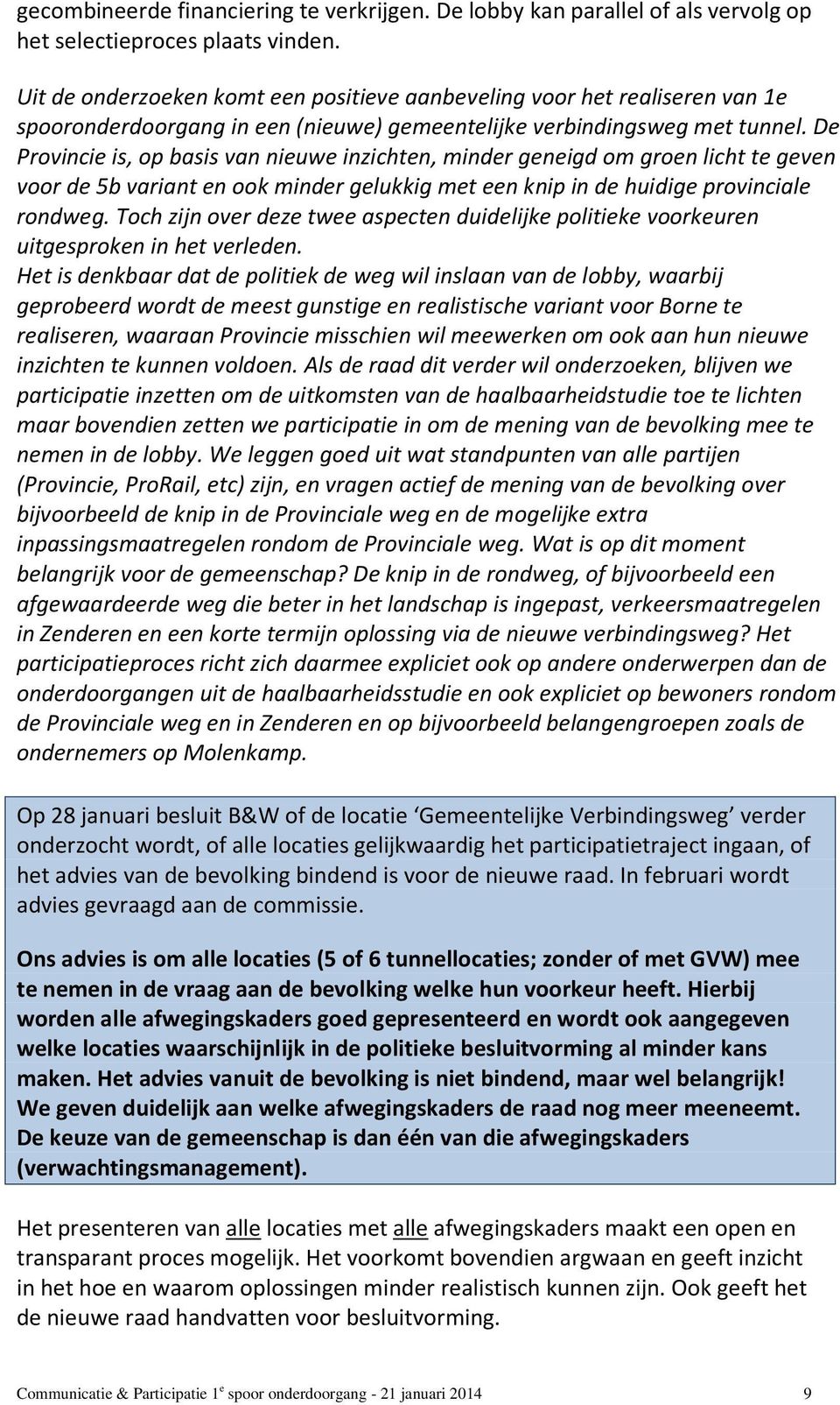 De Provincie is, op basis van nieuwe inzichten, minder geneigd om groen licht te geven voor de 5b variant en ook minder gelukkig met een knip in de huidige provinciale rondweg.