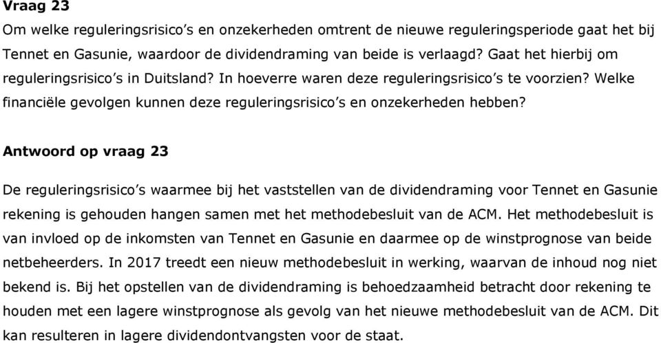 Antwoord op vraag 23 De reguleringsrisico s waarmee bij het vaststellen van de dividendraming voor Tennet en Gasunie rekening is gehouden hangen samen met het methodebesluit van de ACM.