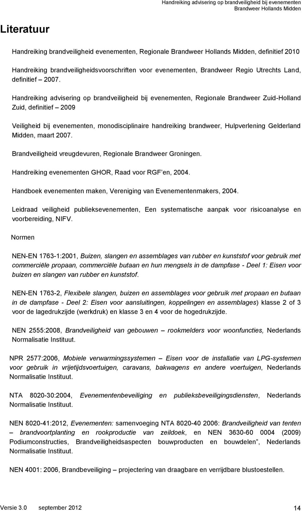 Gelderland Midden, maart 2007. Brandveiligheid vreugdevuren, Regionale Brandweer Groningen. Handreiking evenementen GHOR, Raad voor RGF en, 2004.