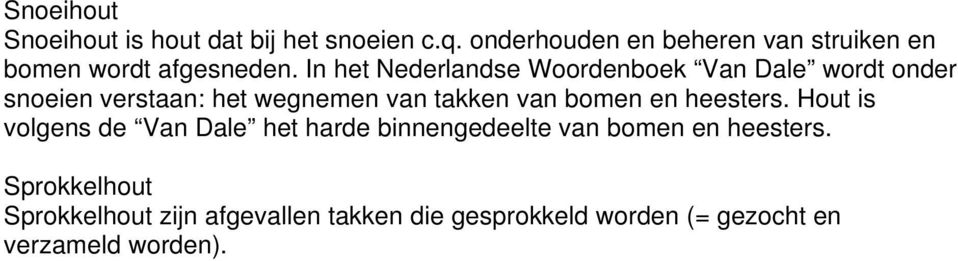 In het Nederlandse Woordenboek Van Dale wordt onder snoeien verstaan: het wegnemen van takken van bomen