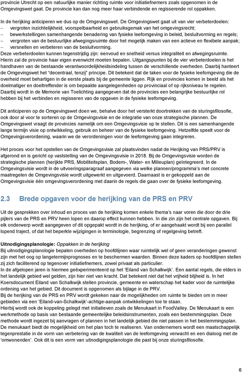 De Omgevingswet gaat uit van vier verbeterdoelen: vergroten inzichtelijkheid, voorspelbaarheid en gebruiksgemak van het omgevingsrecht; bewerkstellingen samenhangende benadering van fysieke