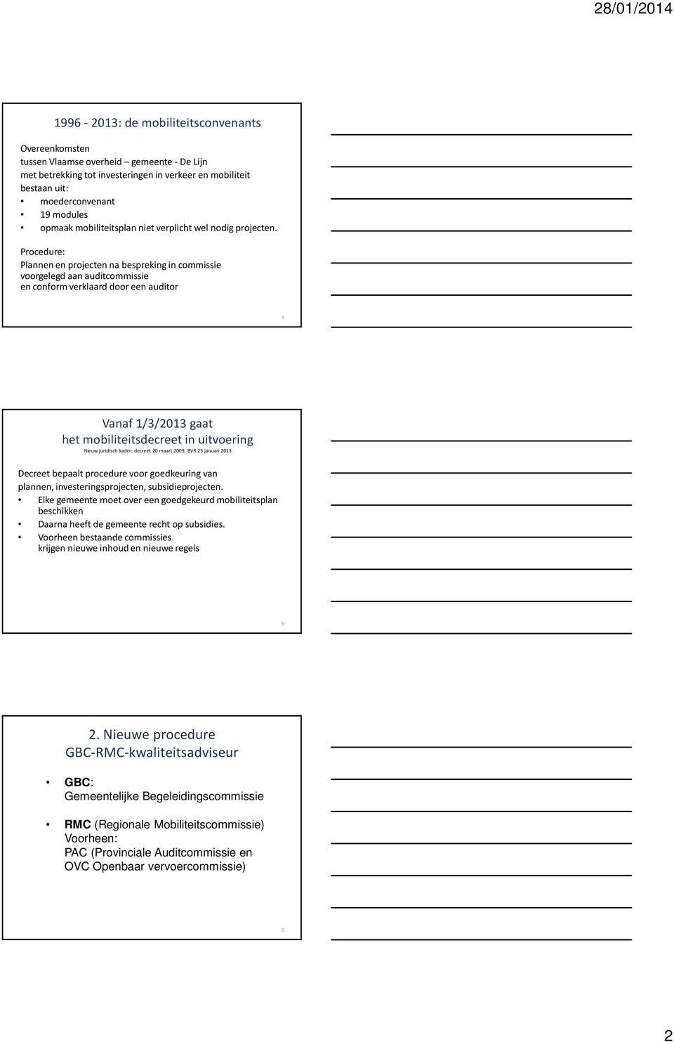 Procedure: Plannen en projecten na bespreking in commissie voorgelegd aan auditcommissie en conform verklaard door een auditor 4 Vanaf 1/3/2013 gaat het mobiliteitsdecreet in uitvoering Nieuw