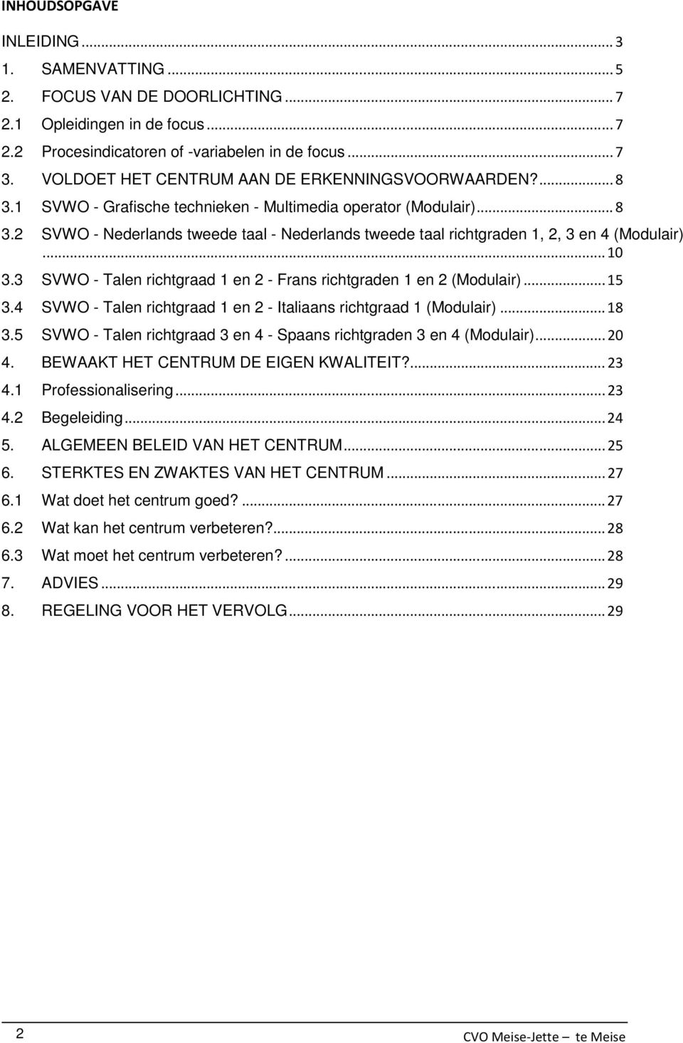 .. 10 3.3 SVWO - Talen richtgraad 1 en 2 - Frans richtgraden 1 en 2 (Modulair)... 15 3.4 SVWO - Talen richtgraad 1 en 2 - Italiaans richtgraad 1 (Modulair)... 18 3.