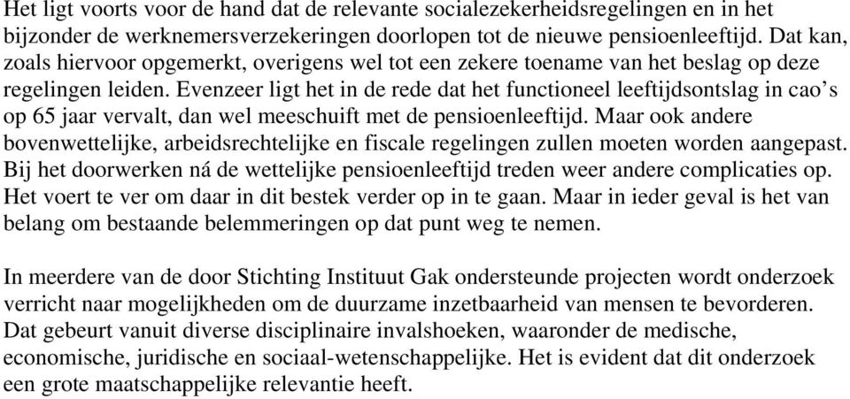 Evenzeer ligt het in de rede dat het functioneel leeftijdsontslag in cao s op 65 jaar vervalt, dan wel meeschuift met de pensioenleeftijd.