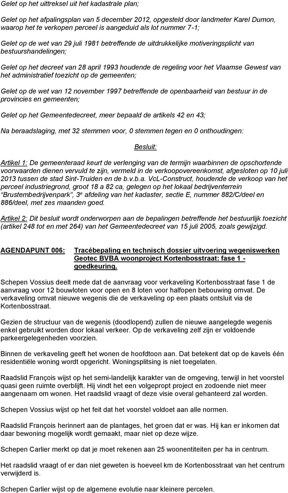 administratief toezicht op de gemeenten; Gelet op de wet van 12 november 1997 betreffende de openbaarheid van bestuur in de provincies en gemeenten; Gelet op het Gemeentedecreet, meer bepaald de