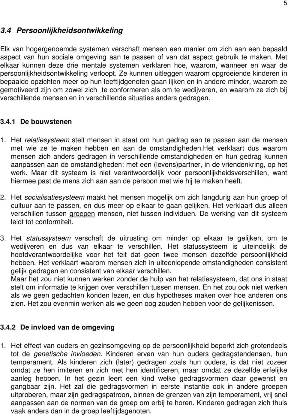 Ze kunnen uitleggen waarom opgroeiende kinderen in bepaalde opzichten meer op hun leeftijdgenoten gaan lijken en in andere minder, waarom ze gemotiveerd zijn om zowel zich te conformeren als om te