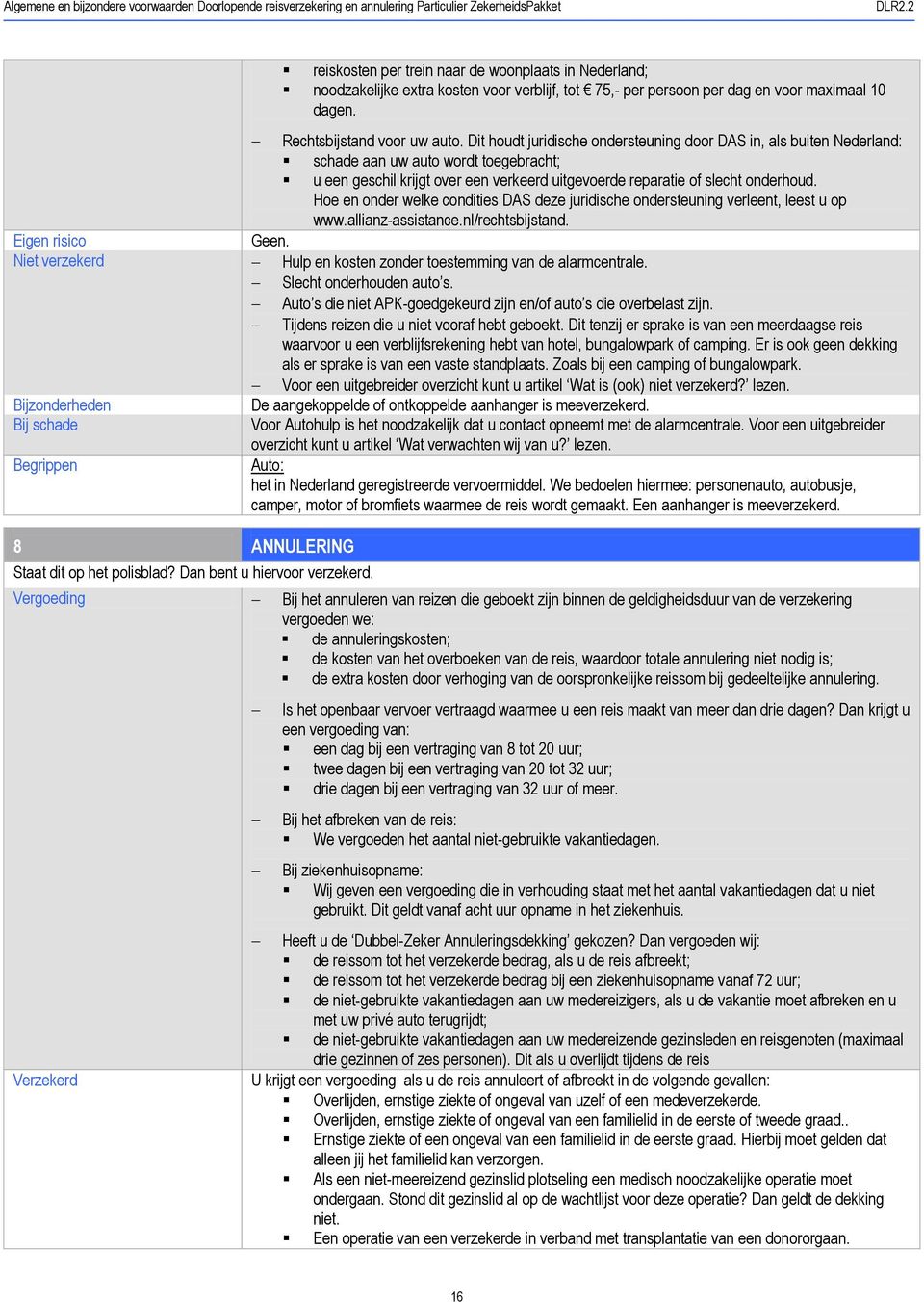 Hoe en onder welke condities DAS deze juridische ondersteuning verleent, leest u op www.allianz-assistance.nl/rechtsbijstand. Geen.