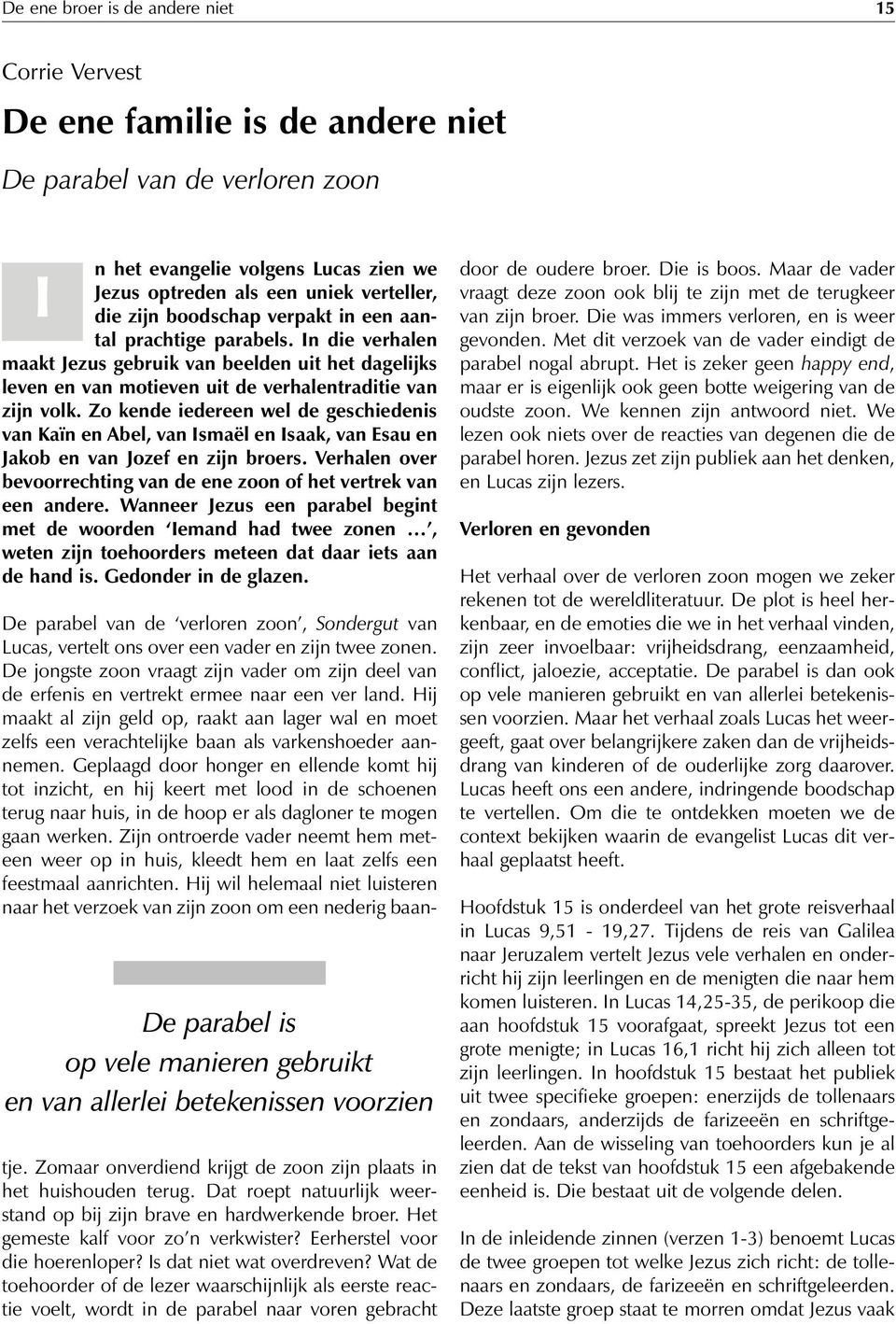 Zo kende iedereen wel de geschiedenis van Kaïn en Abel, van Ismaël en Isaak, van Esau en Jakob en van Jozef en zijn broers. Verhalen over bevoorrechting van de ene zoon of het vertrek van een andere.