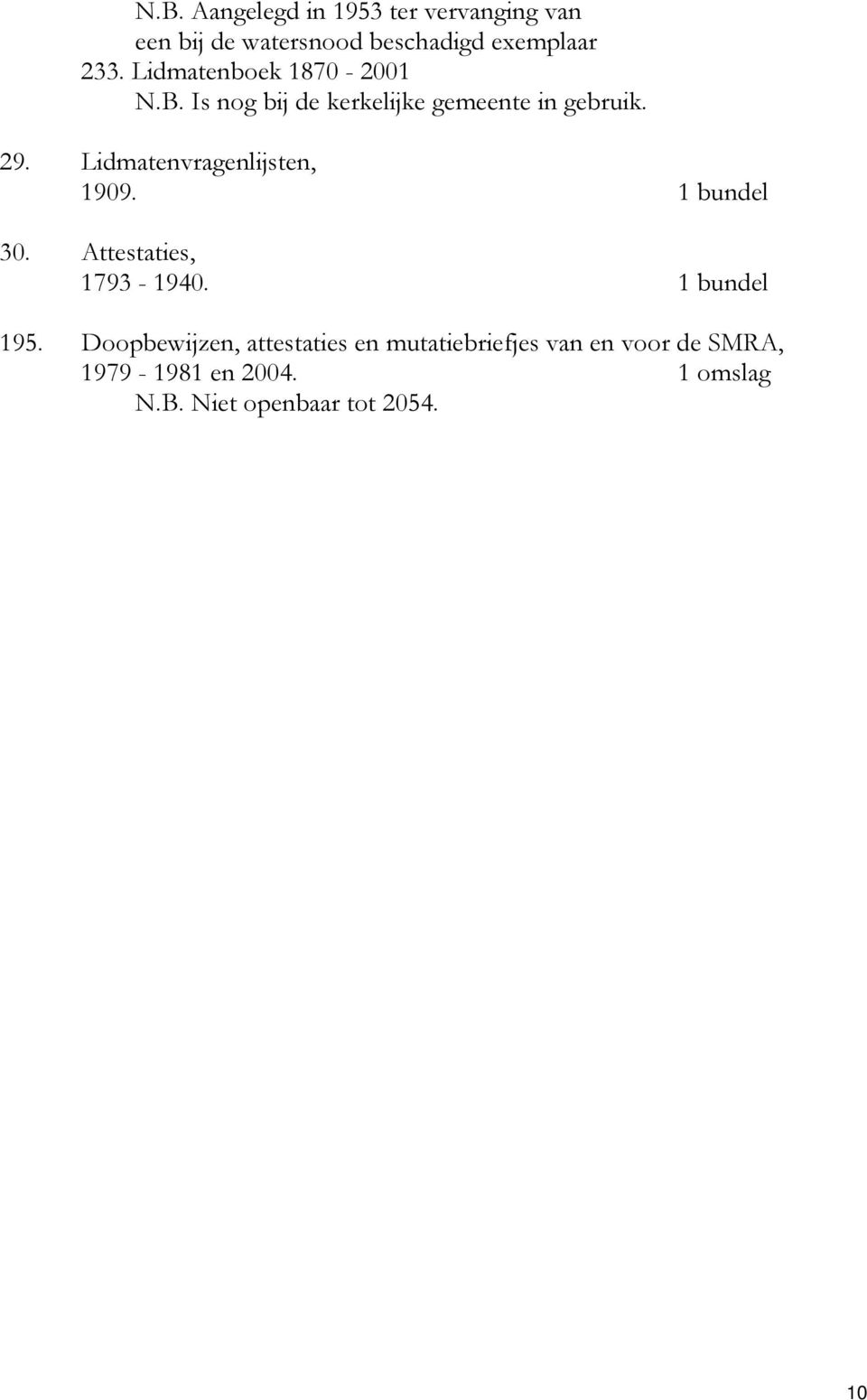 Lidmatenvragenlijsten, 1909. 1 bundel 30. Attestaties, 1793-1940. 1 bundel 195.